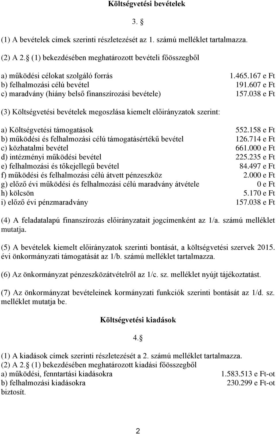 038 e Ft (3) Költségvetési bevételek megoszlása kiemelt előirányzatok szerint: a) Költségvetési támogatások 552.158 e Ft b) működési és felhalmozási célú támogatásértékű bevétel 126.