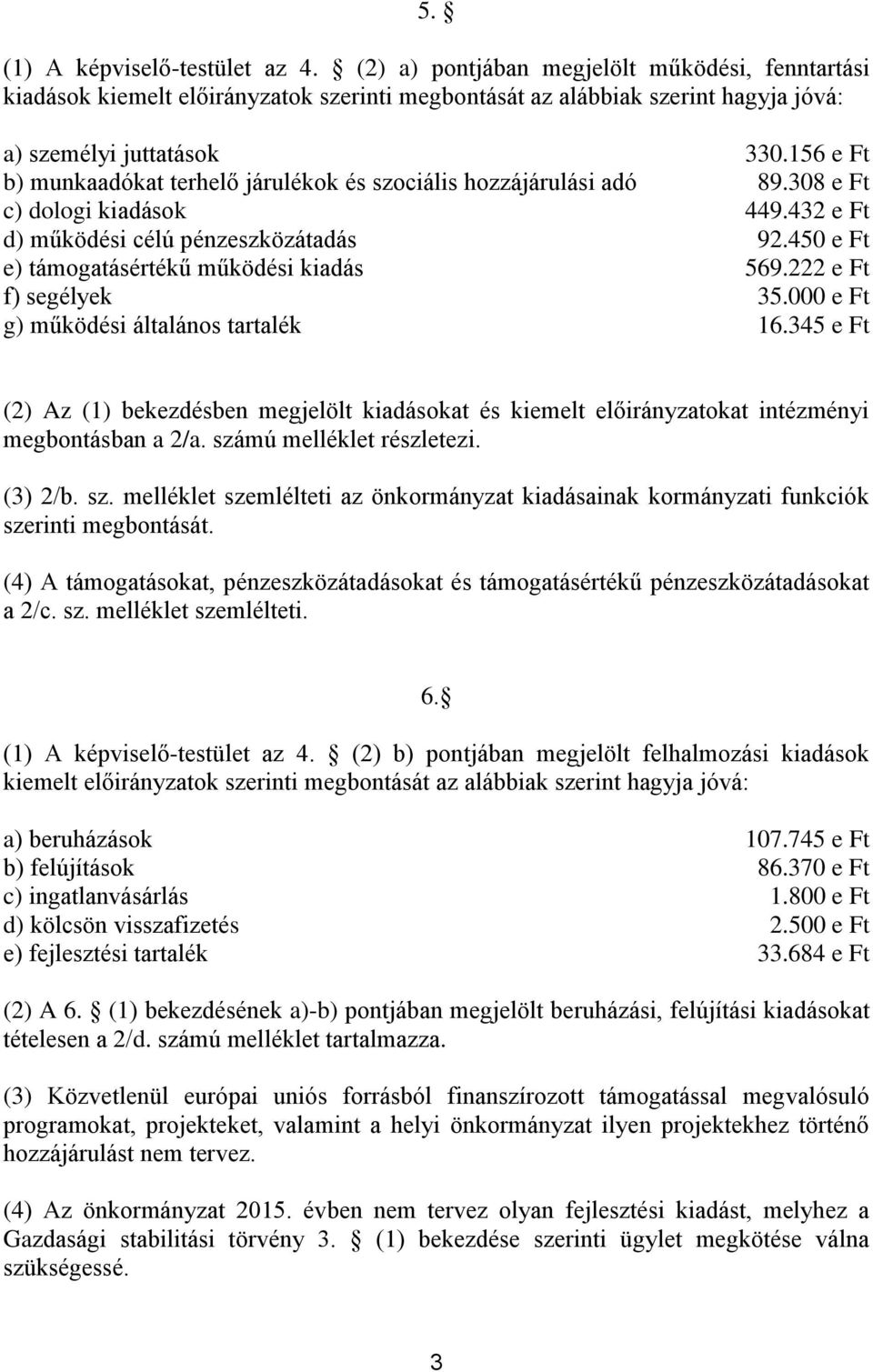 450 e Ft e) támogatásértékű működési kiadás 569.222 e Ft f) segélyek 35.000 e Ft g) működési általános tartalék 16.