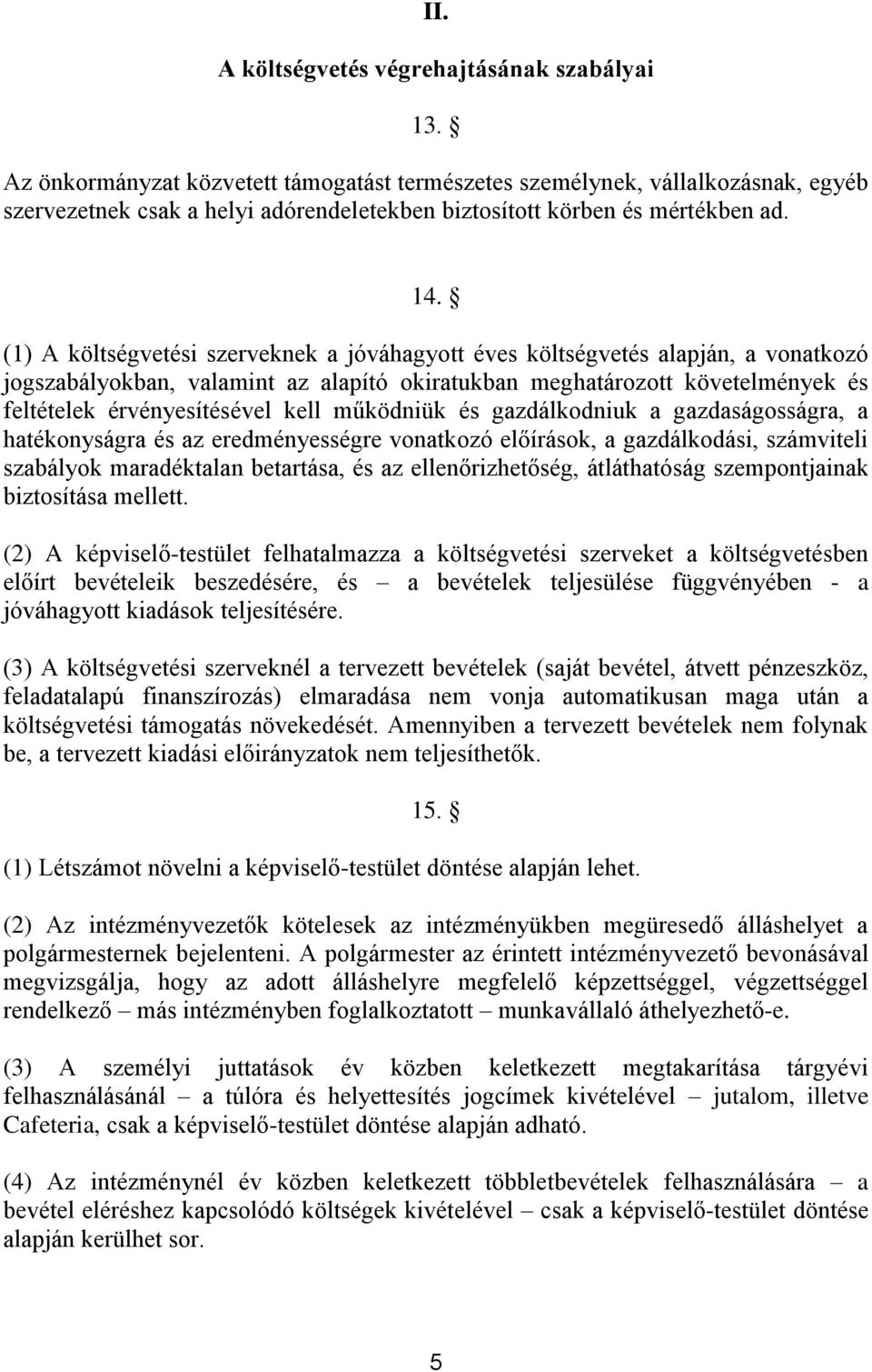 (1) A költségvetési szerveknek a jóváhagyott éves költségvetés alapján, a vonatkozó jogszabályokban, valamint az alapító okiratukban meghatározott követelmények és feltételek érvényesítésével kell