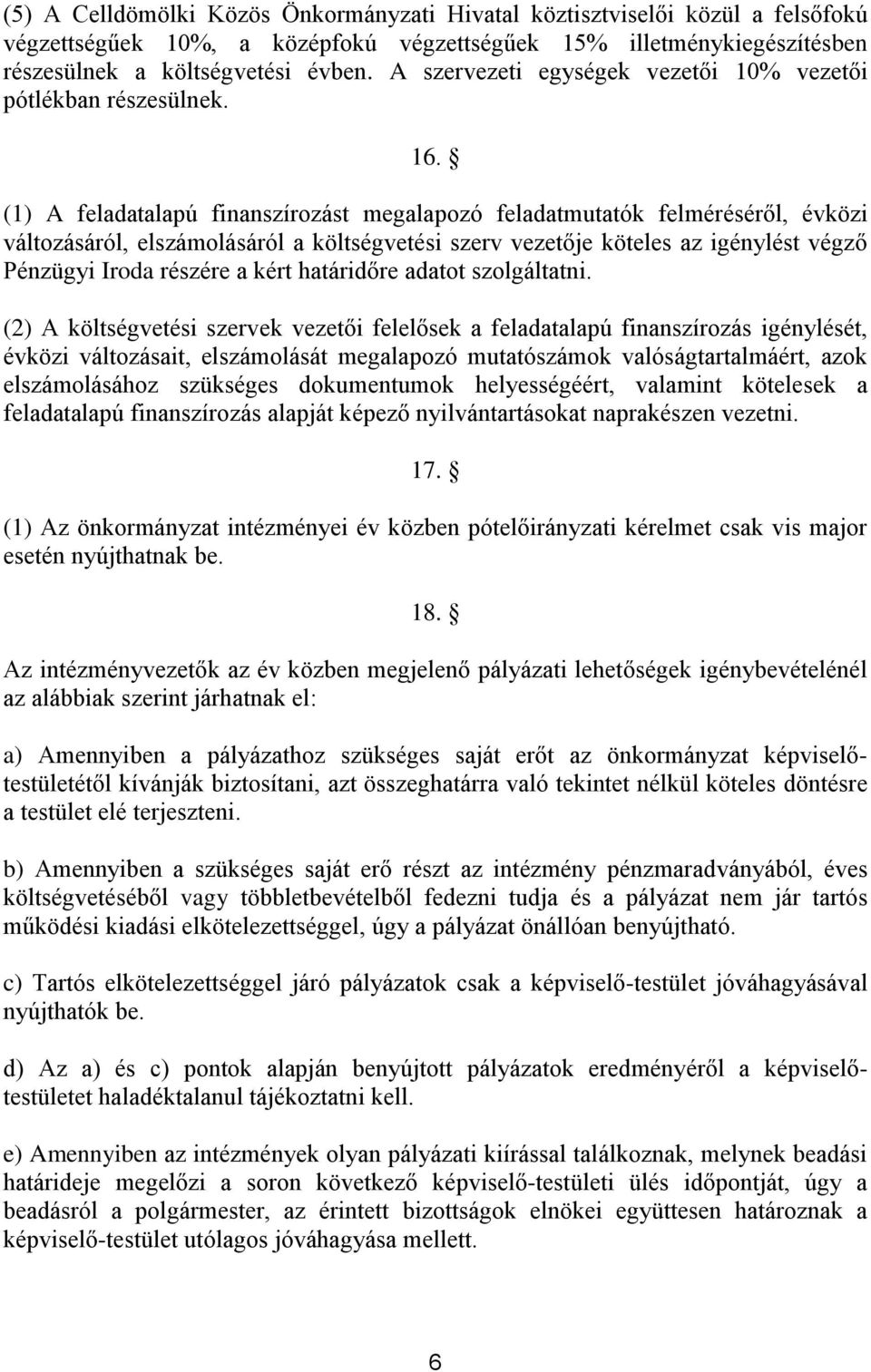 (1) A feladatalapú finanszírozást megalapozó feladatmutatók felméréséről, évközi változásáról, elszámolásáról a költségvetési szerv vezetője köteles az igénylést végző Pénzügyi Iroda részére a kért