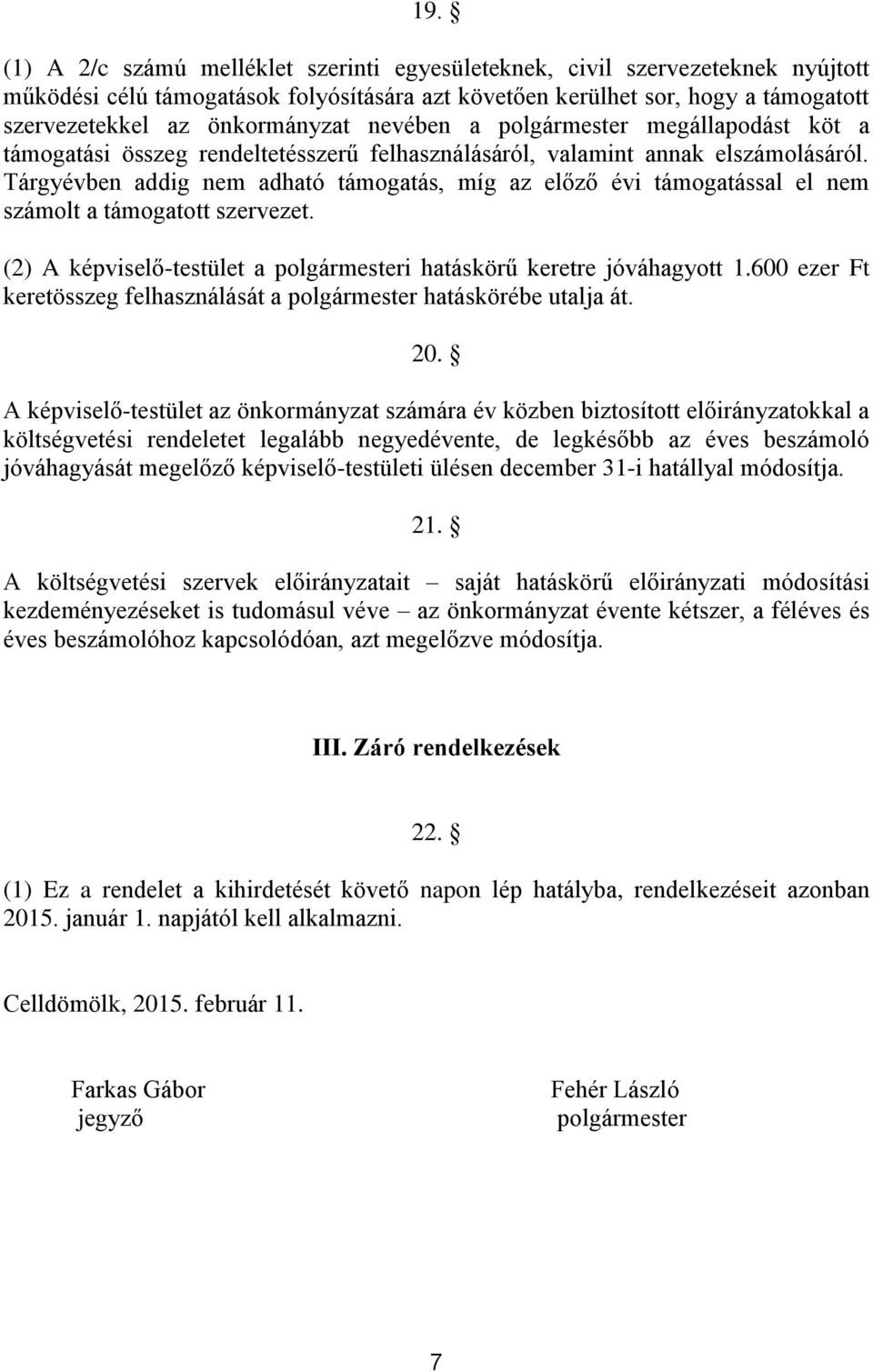 Tárgyévben addig nem adható támogatás, míg az előző évi támogatással el nem számolt a támogatott szervezet. (2) A képviselő-testület a polgármesteri hatáskörű keretre jóváhagyott 1.