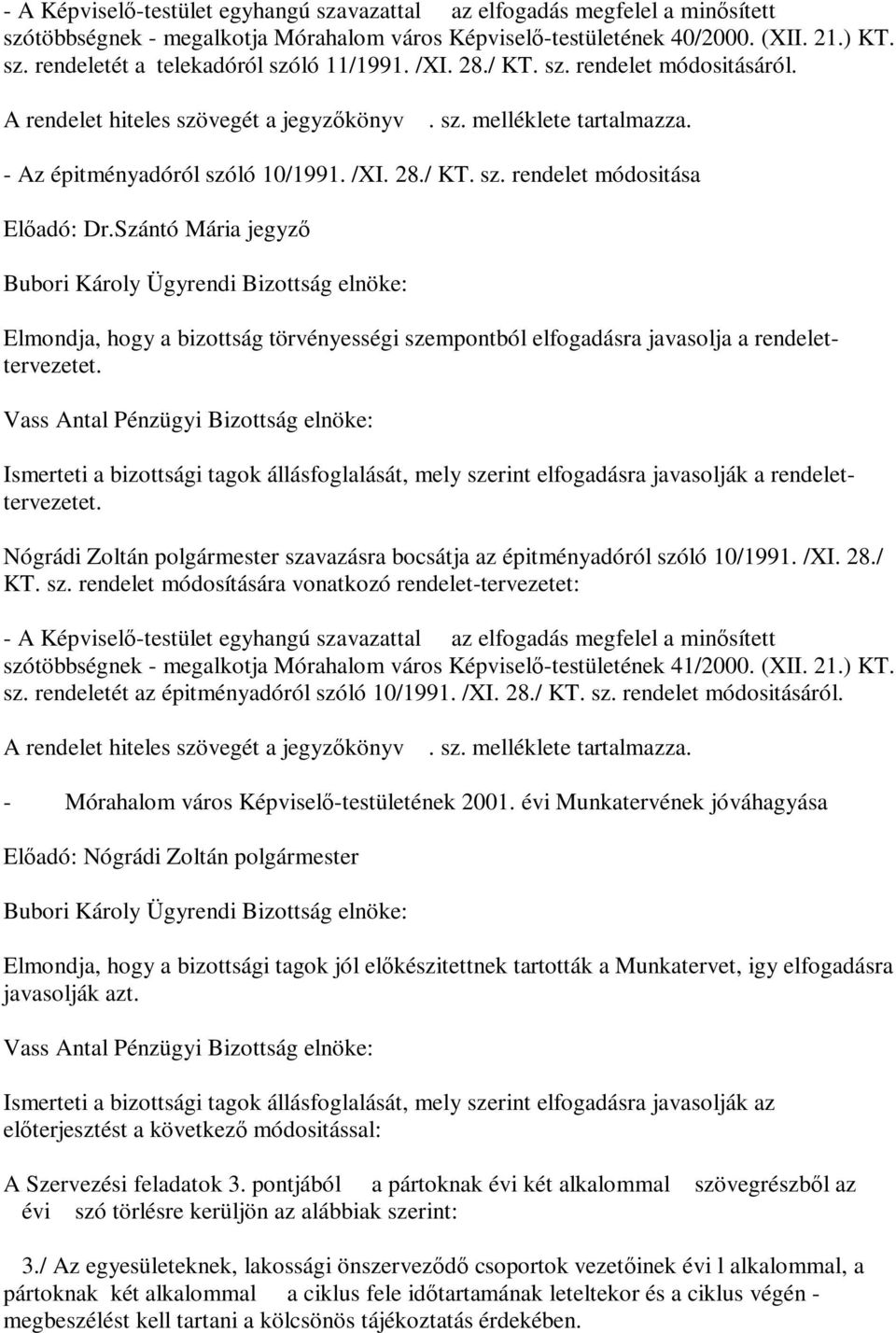 Szántó Mária jegyző Bubori Károly Ügyrendi Bizottság elnöke: Elmondja, hogy a bizottság törvényességi szempontból elfogadásra javasolja a rendelettervezetet.