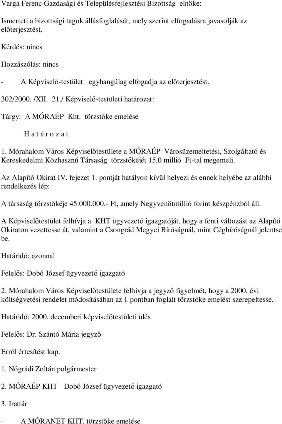 Mórahalom Város Képviselőtestülete a MÓRAÉP Városüzemeltetési, Szolgáltató és Kereskedelmi Közhasznú Társaság törzstőkéjét 15,0 millió Ft-tal megemeli. Az Alapító Okirat IV. fejezet 1.