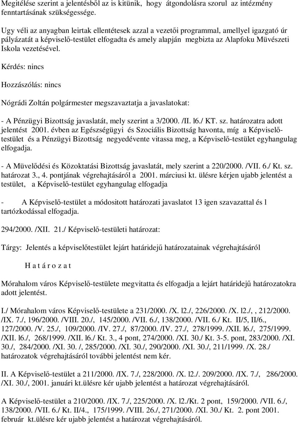 Nógrádi Zoltán polgármester megszavaztatja a javaslatokat: - A Pénzügyi Bizottság javaslatát, mely szerint a 3/2000. /II. l6./ KT. sz. határozatra adott jelentést 2001.