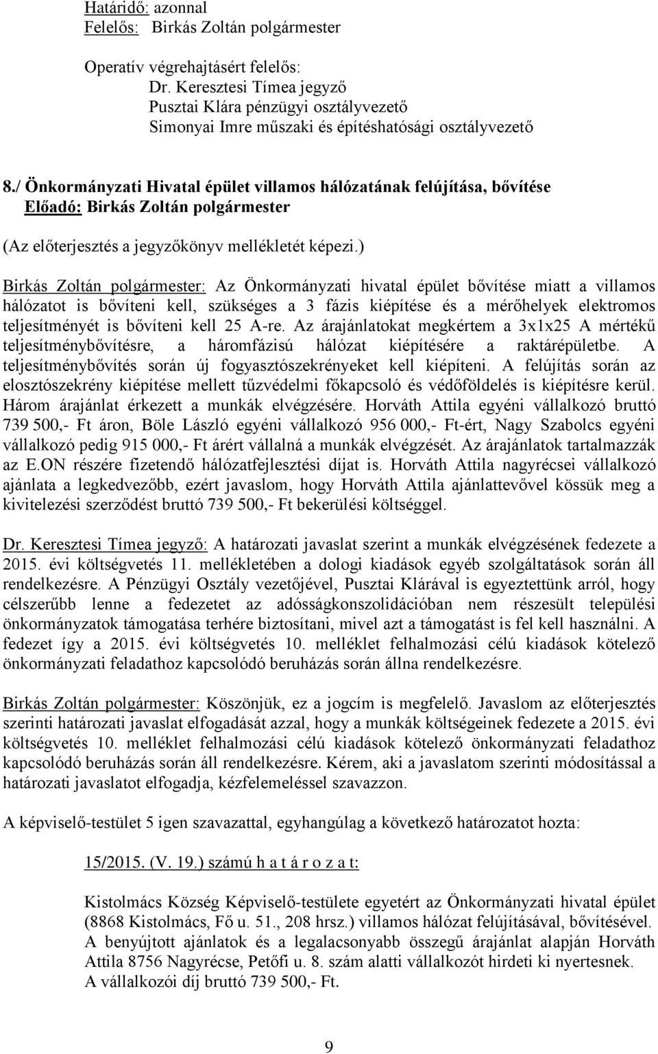 ) Birkás Zoltán polgármester: Az Önkormányzati hivatal épület bővítése miatt a villamos hálózatot is bővíteni kell, szükséges a 3 fázis kiépítése és a mérőhelyek elektromos teljesítményét is bővíteni