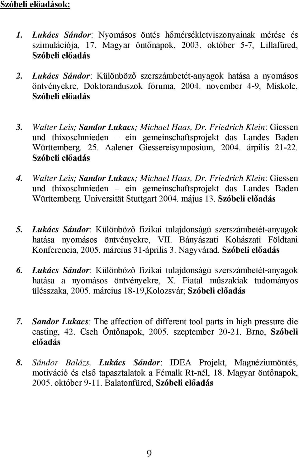 Friedrich Klein: Giessen und thixoschmieden ein gemeinschaftsprojekt das Landes Baden Württemberg. 25. Aalener Giessereisymposium, 2004. árpilis 21-22. Szóbeli előadás 4.