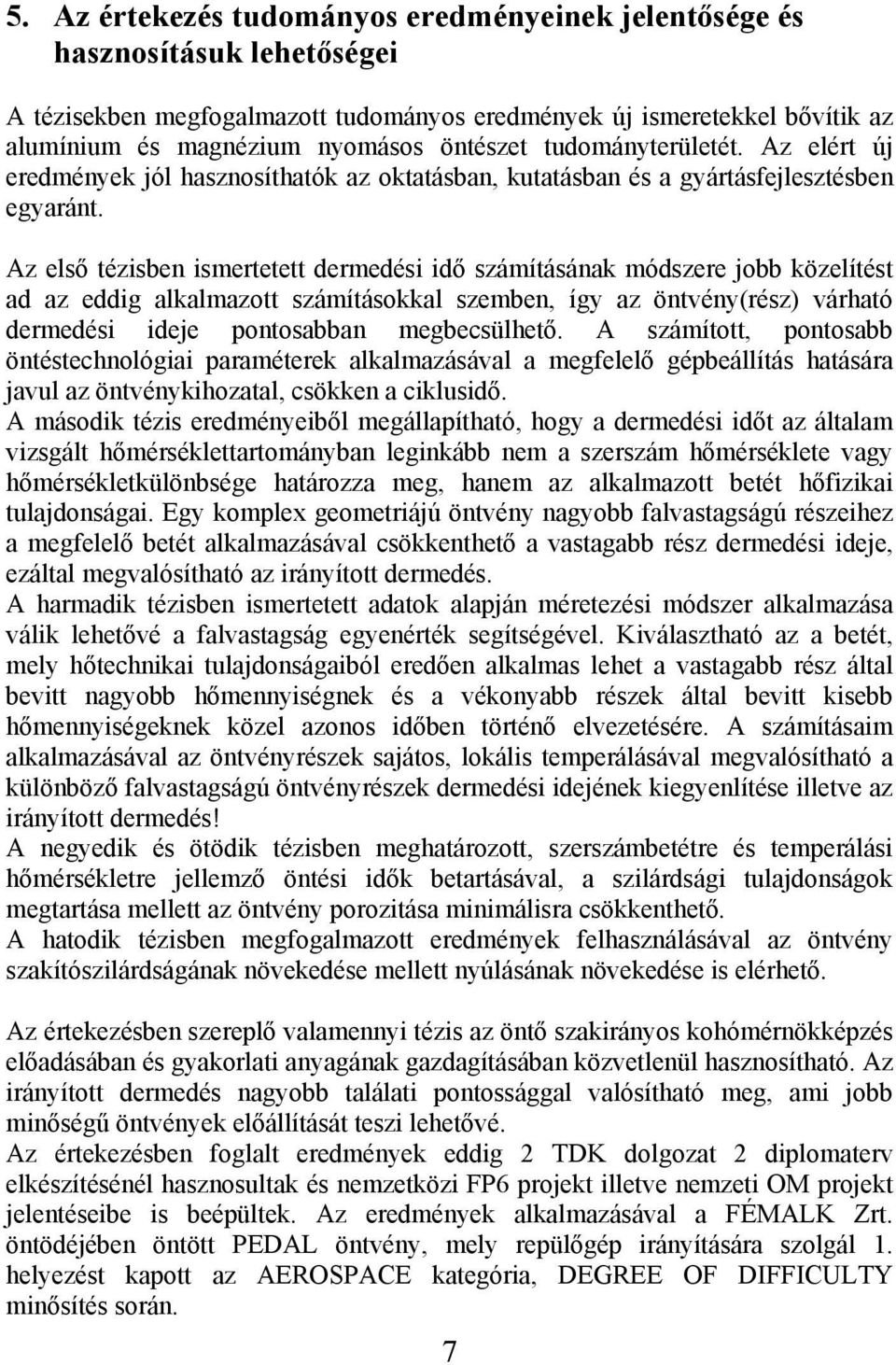 Az első tézisben ismertetett dermedési idő számításának módszere jobb közelítést ad az eddig alkalmazott számításokkal szemben, így az öntvény(rész) várható dermedési ideje pontosabban megbecsülhető.