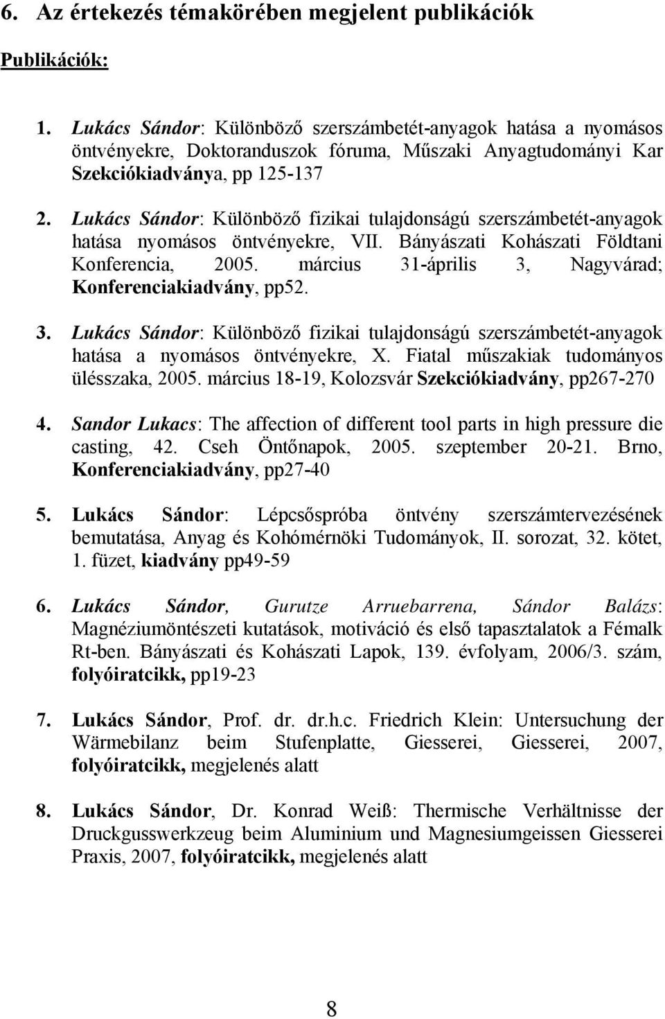 Lukács Sándor: Különböző fizikai tulajdonságú szerszámbetét-anyagok hatása nyomásos öntvényekre, VII. Bányászati Kohászati Földtani Konferencia, 2005.