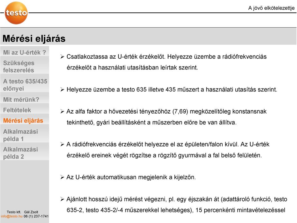 Az alfa faktor a hővezetési tényezőhöz (7,69) megközelítőleg konstansnak tekinthető, gyári beállításként a műszerben előre be van állítva.