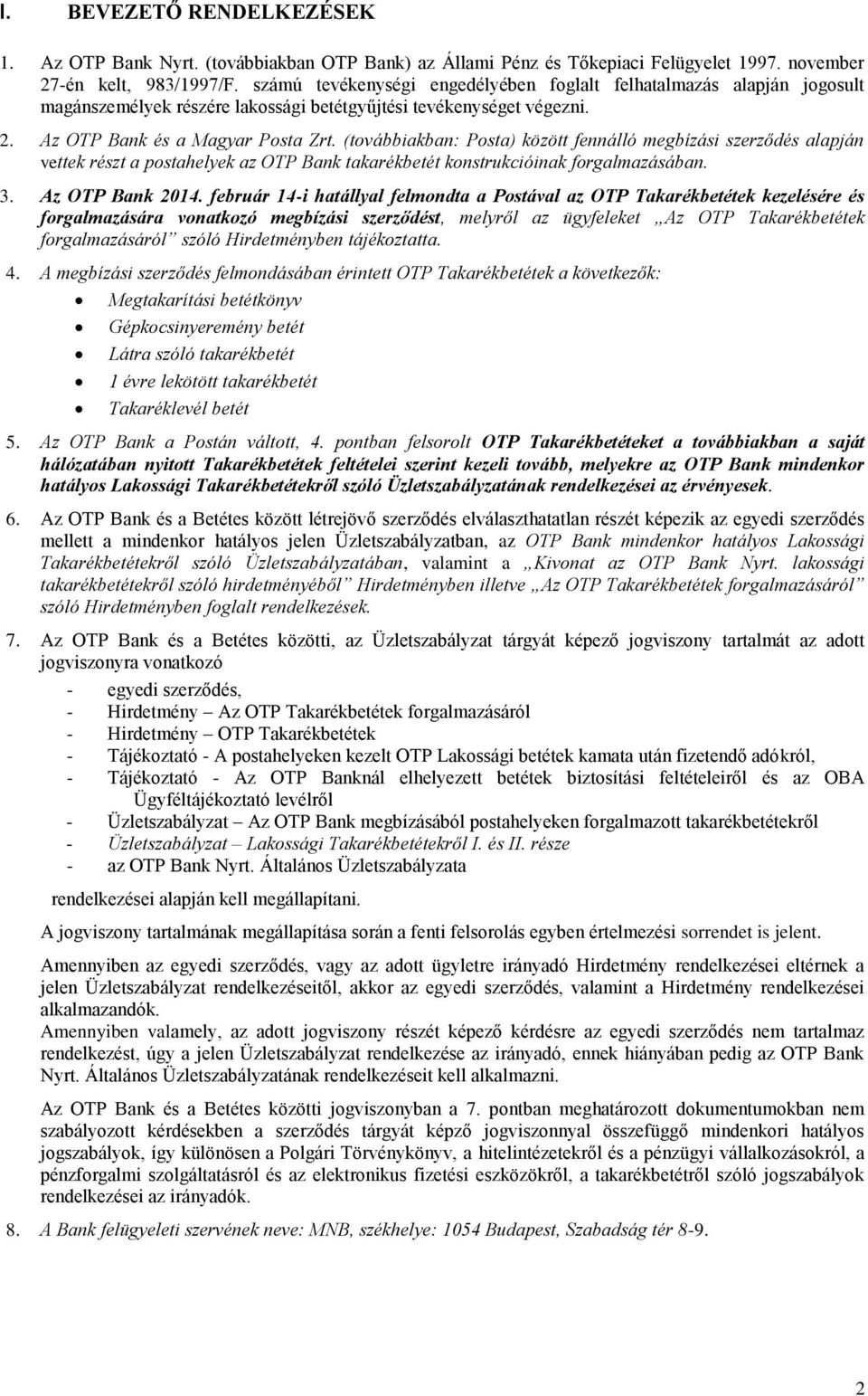 (továbbiakban: Posta) között fennálló megbízási szerződés alapján vettek részt a postahelyek az OTP Bank takarékbetét konstrukcióinak forgalmazásában. 3. Az OTP Bank 2014.