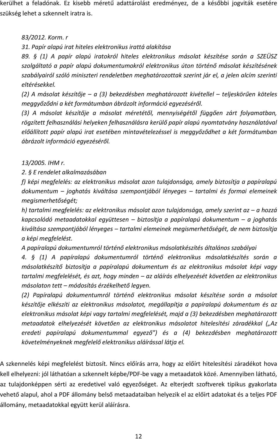 (1) A papír alapú iratokról hiteles elektronikus másolat készítése során a SZEÜSZ szolgáltató a papír alapú dokumentumokról elektronikus úton történő másolat készítésének szabályairól szóló