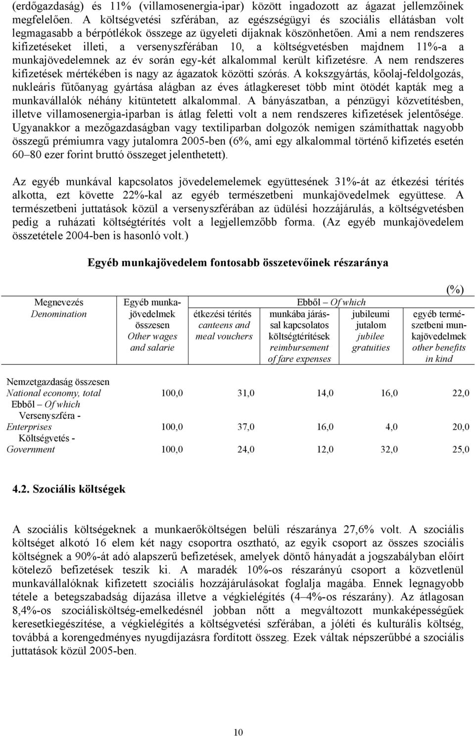 Ami a nem rendszeres kifizetéseket illeti, a versenyszférában 10, a költségvetésben majdnem 11%-a a munkajövedelemnek az év során egy-két alkalommal került kifizetésre.