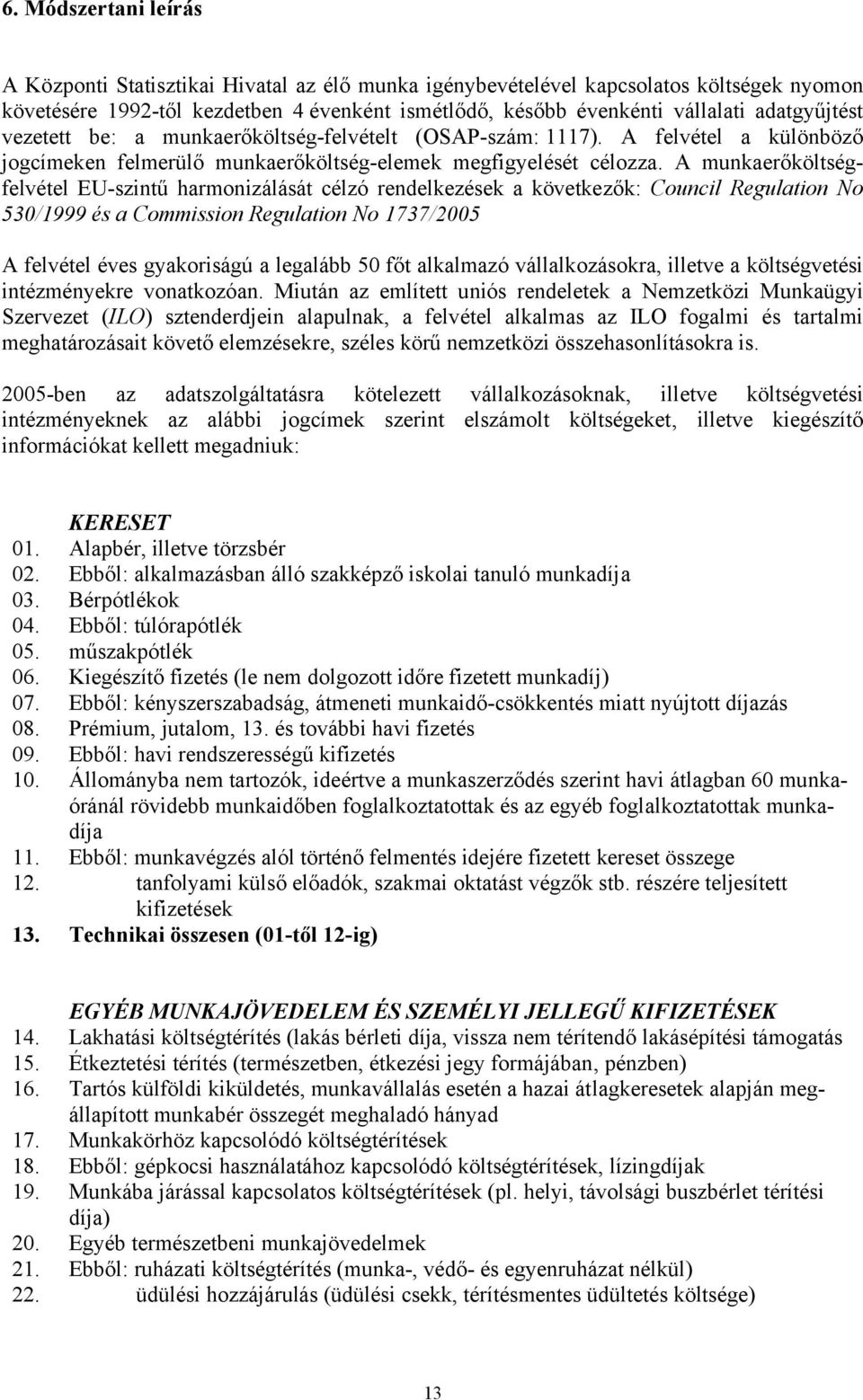 A munkaerőköltségfelvétel EU-szintű harmonizálását célzó rendelkezések a következők: Council Regulation No 530/1999 és a Commission Regulation No 1737/2005 A felvétel éves gyakoriságú a legalább 50