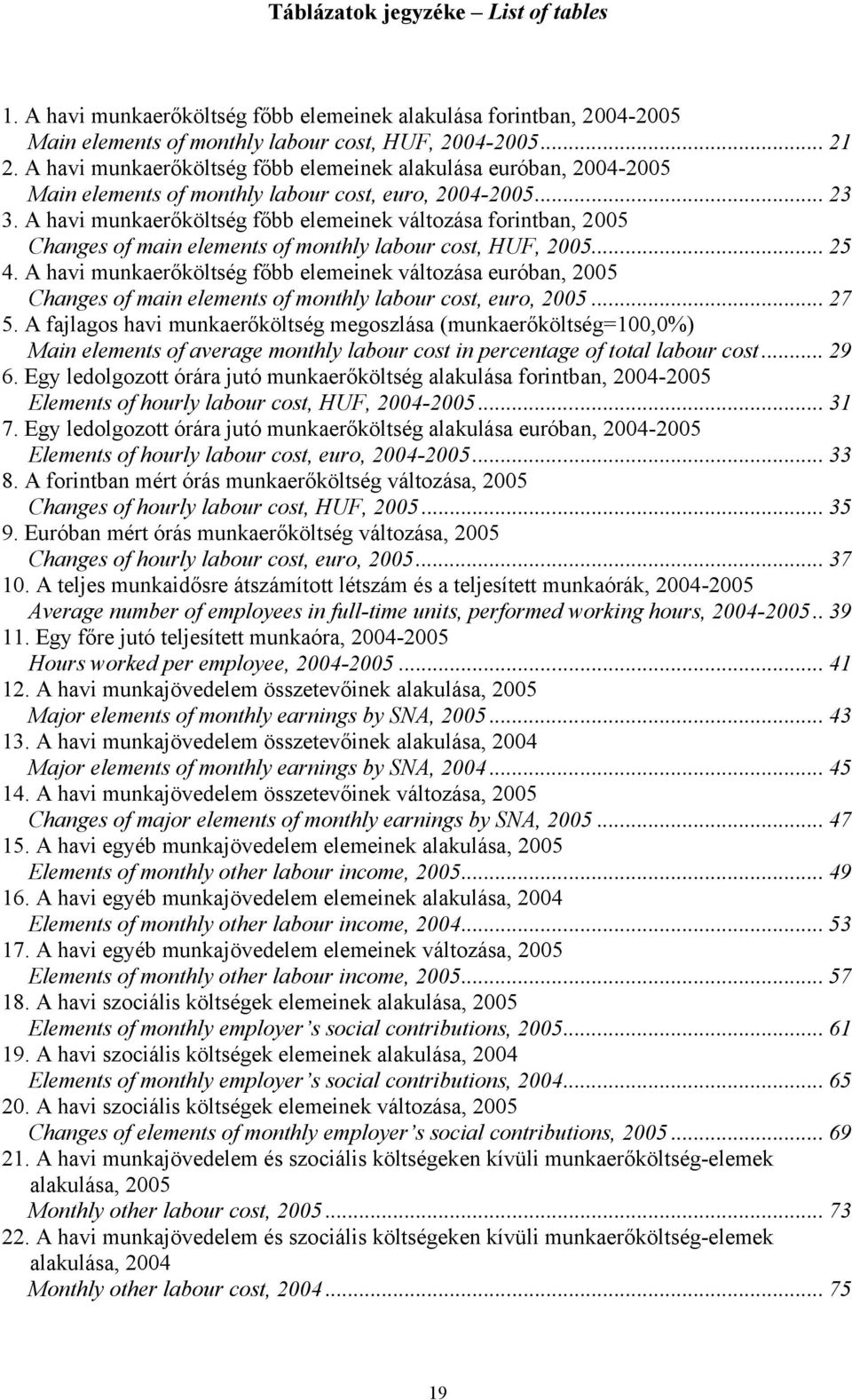 A havi munkaerőköltség főbb elemeinek változása forintban, 2005 Changes of main elements of monthly labour cost, HUF, 2005... 25 4.