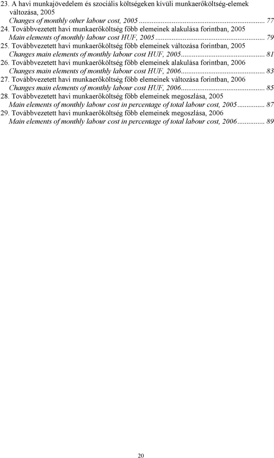 Továbbvezetett havi munkaerőköltség főbb elemeinek változása forintban, 2005 Changes main elements of monthly labour cost HUF, 2005... 81 26.