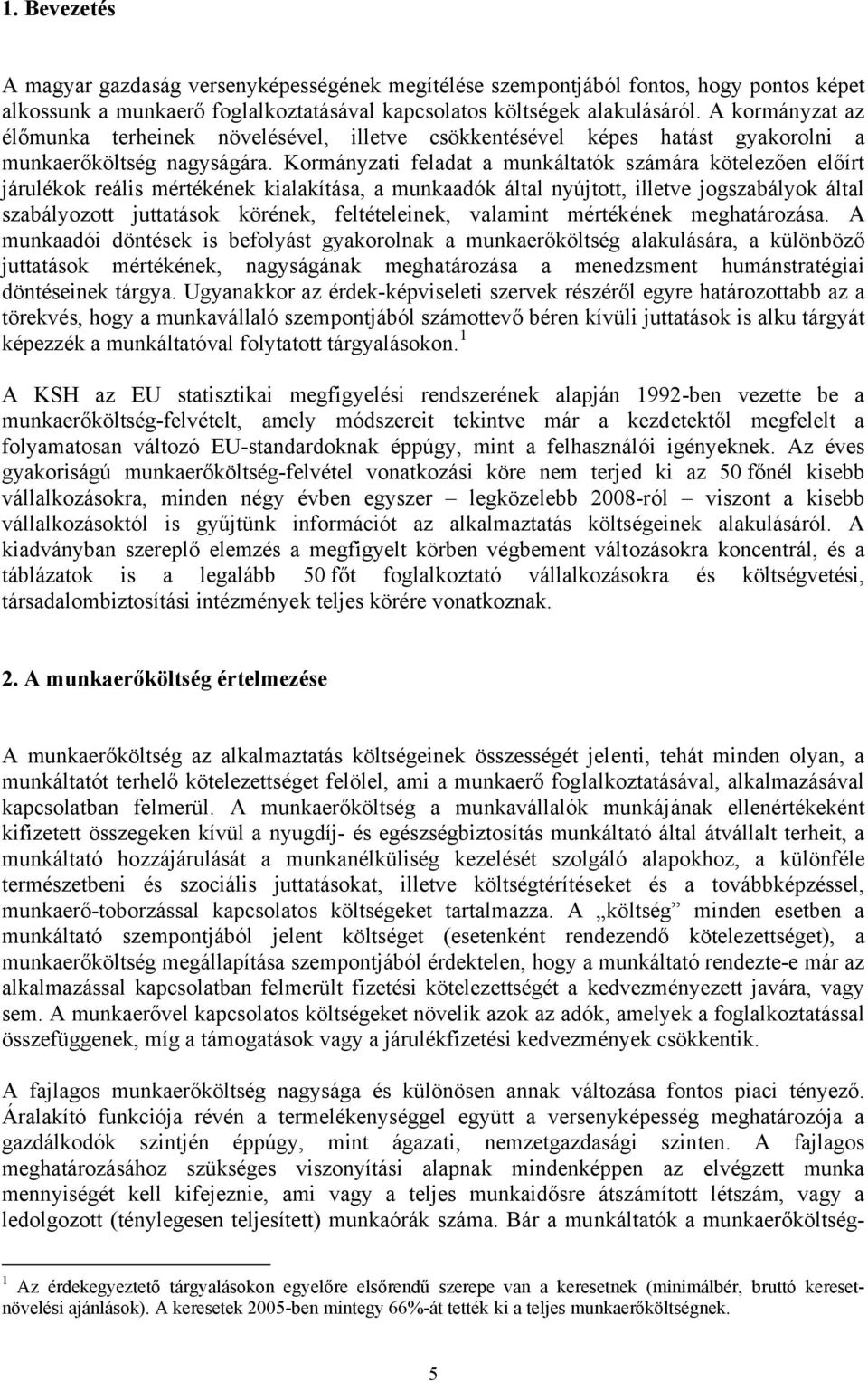 Kormányzati feladat a munkáltatók számára kötelezően előírt járulékok reális mértékének kialakítása, a munkaadók által nyújtott, illetve jogszabályok által szabályozott juttatások körének,