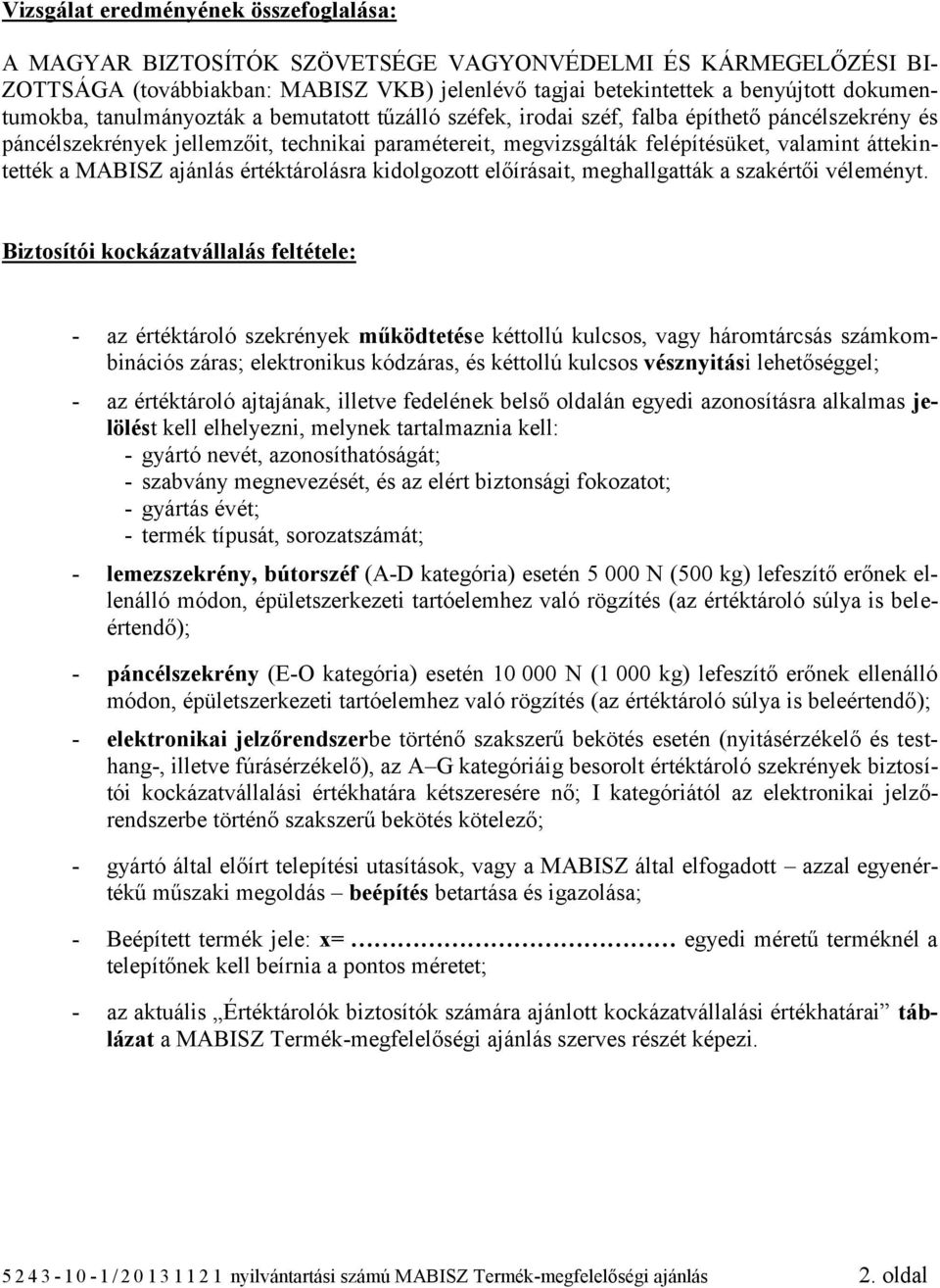 áttekintették a MABISZ ajánlás értéktárolásra kidolgozott előírásait, meghallgatták a szakértői véleményt.