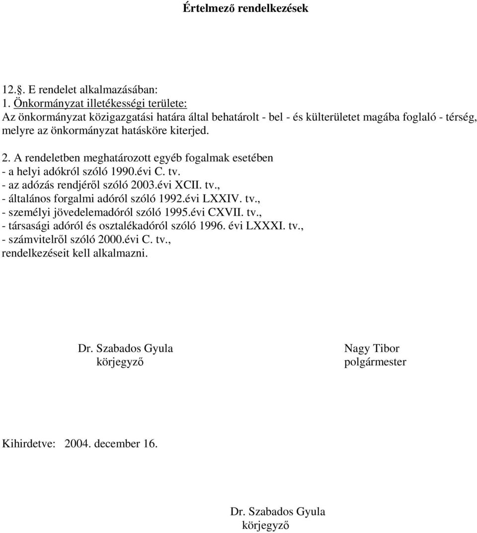 A rendeletben meghatározott egyéb fogalmak esetében - a helyi adókról szóló 1990.évi C. tv. - az adózás rendjérıl szóló 2003.évi XCII. tv., - általános forgalmi adóról szóló 1992.