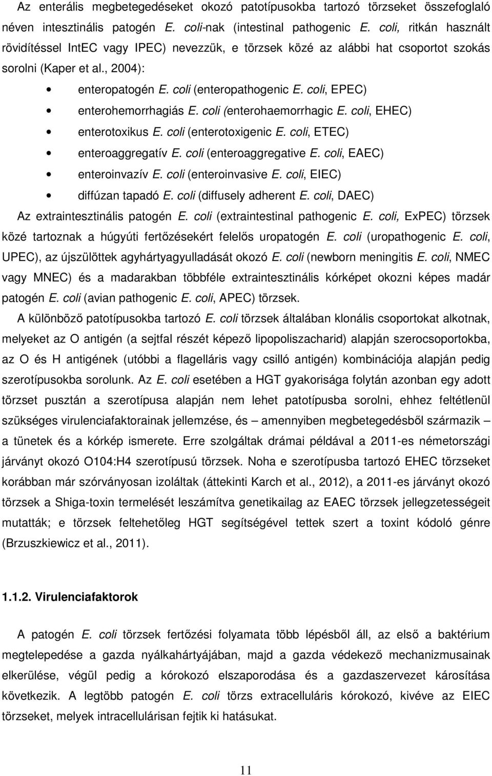 coli, EPEC) enterohemorrhagiás E. coli (enterohaemorrhagic E. coli, EHEC) enterotoxikus E. coli (enterotoxigenic E. coli, ETEC) enteroaggregatív E. coli (enteroaggregative E.