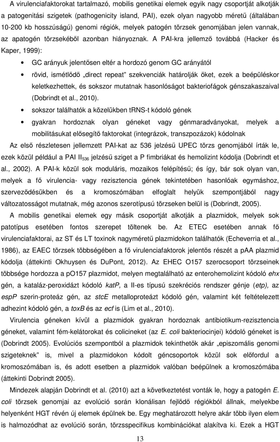 A PAI-kra jellemző továbbá (Hacker és Kaper, 1999): GC arányuk jelentősen eltér a hordozó genom GC arányától rövid, ismétlődő direct repeat szekvenciák határolják őket, ezek a beépüléskor