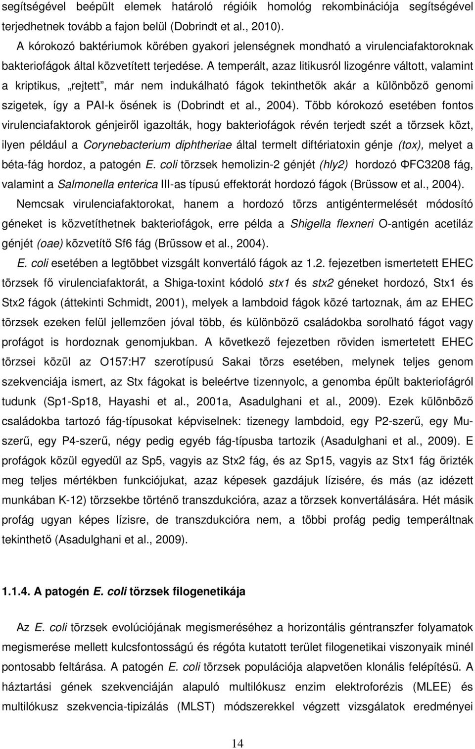 A temperált, azaz litikusról lizogénre váltott, valamint a kriptikus, rejtett, már nem indukálható fágok tekinthetők akár a különböző genomi szigetek, így a PAI-k ősének is (Dobrindt et al., 2004).