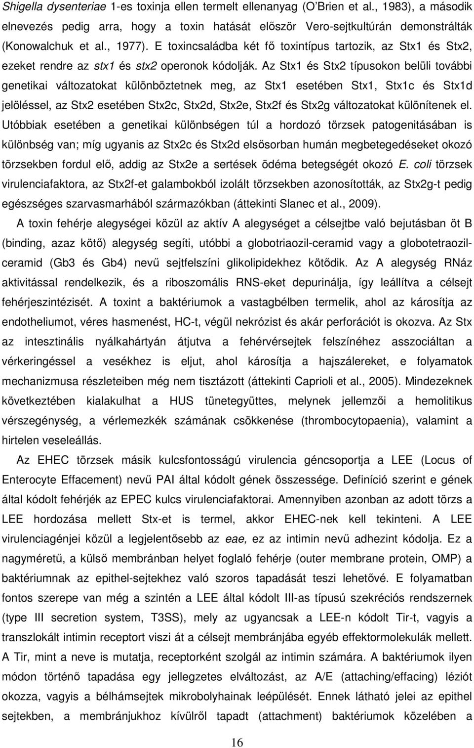 Az Stx1 és Stx2 típusokon belüli további genetikai változatokat különböztetnek meg, az Stx1 esetében Stx1, Stx1c és Stx1d jelöléssel, az Stx2 esetében Stx2c, Stx2d, Stx2e, Stx2f és Stx2g változatokat