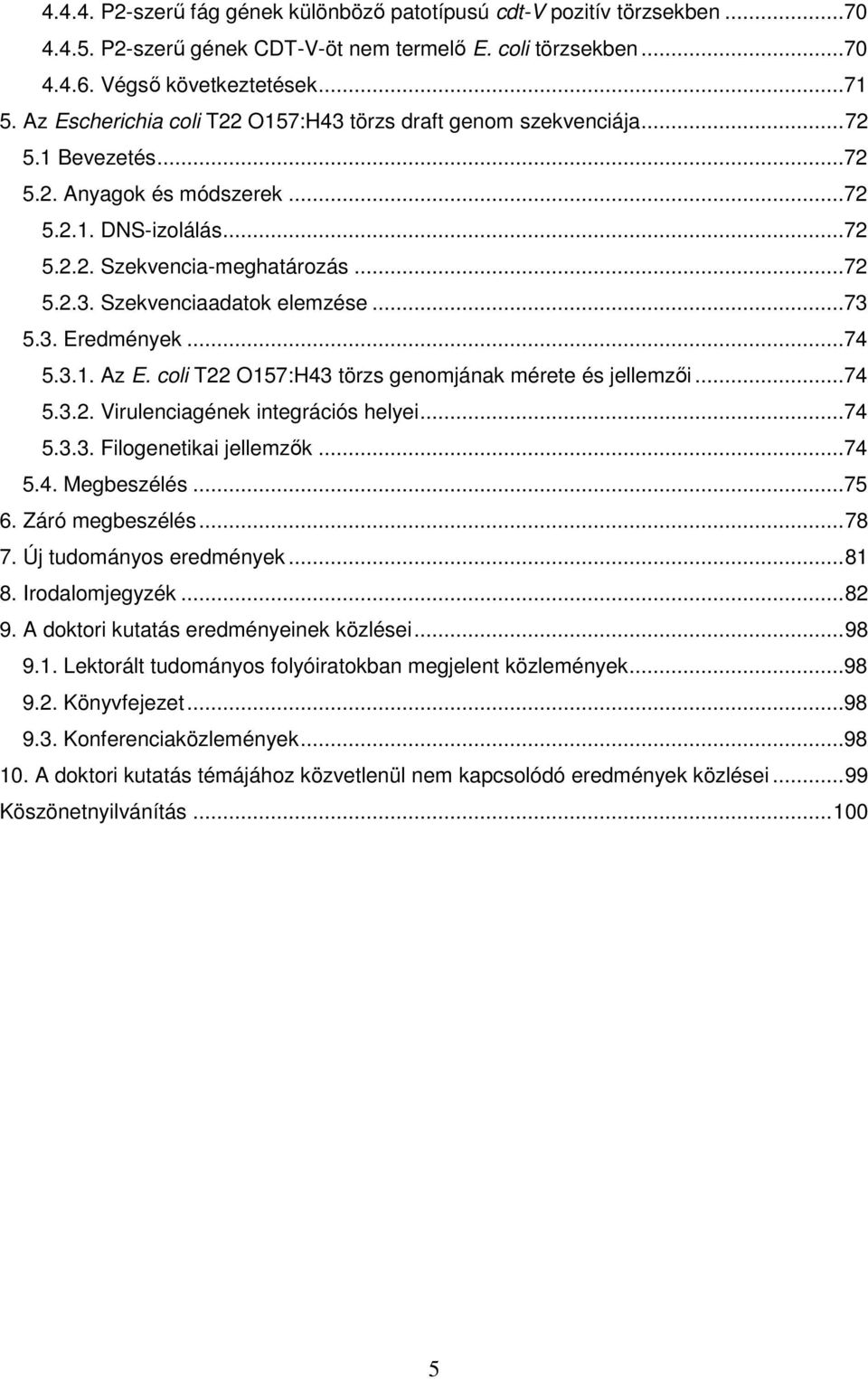 ..73 5.3. Eredmények...74 5.3.1. Az E. coli T22 O157:H43 törzs genomjának mérete és jellemzői...74 5.3.2. Virulenciagének integrációs helyei...74 5.3.3. Filogenetikai jellemzők...74 5.4. Megbeszélés.
