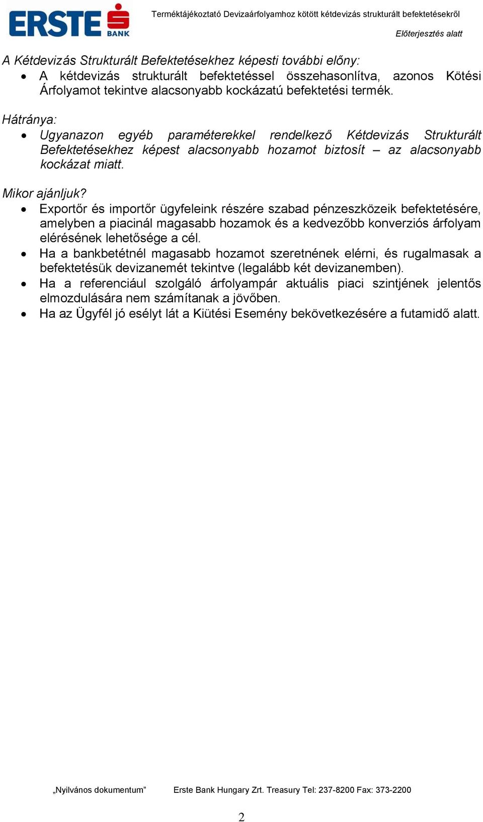 Exportőr és importőr ügyfeleink részére szabad pénzeszközeik befektetésére, amelyben a piacinál magasabb hozamok és a kedvezőbb konverziós árfolyam elérésének lehetősége a cél.