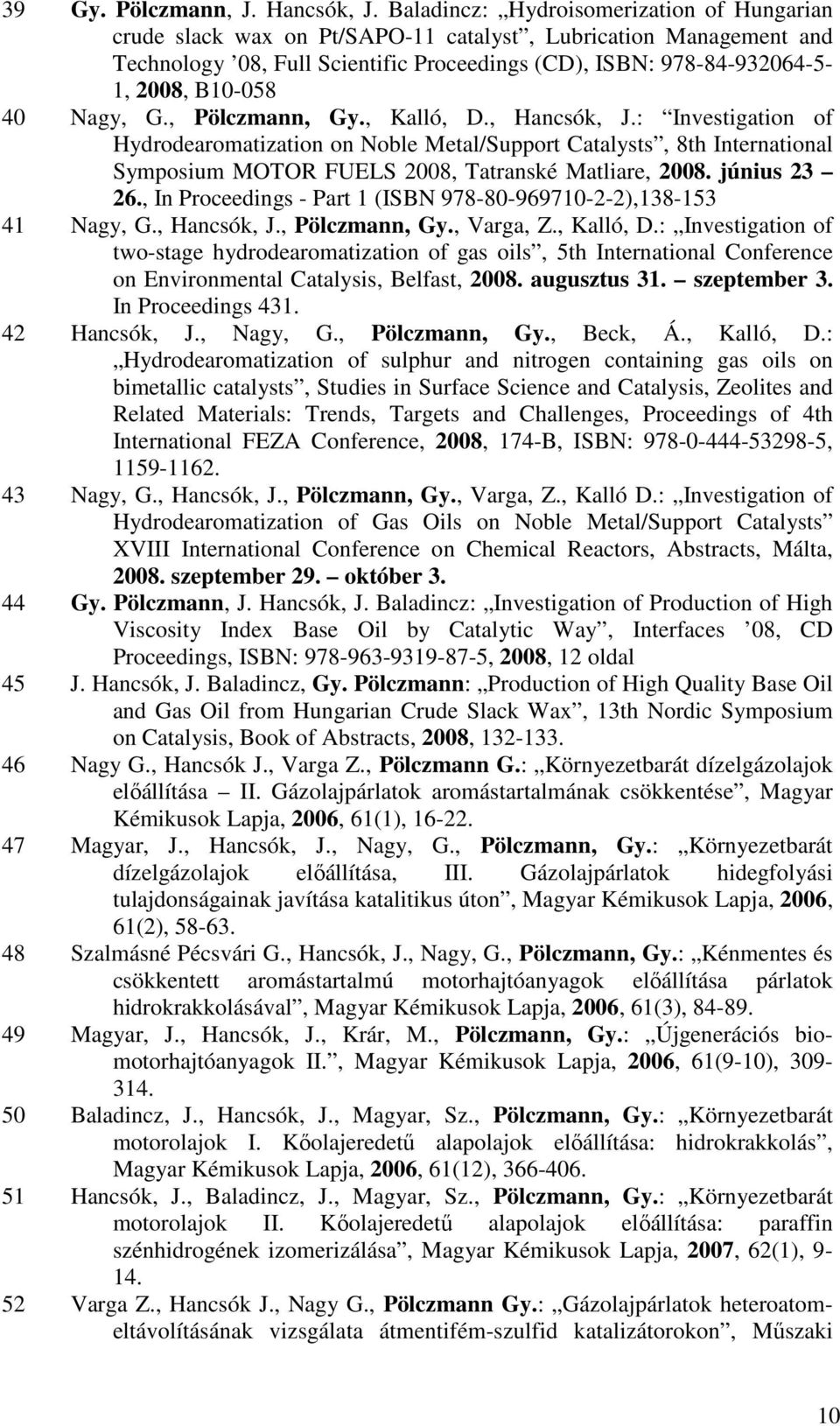 40 Nagy, G., Pölczmann, Gy., Kalló, D., Hancsók, J.: Investigation of Hydrodearomatization on Noble Metal/Support Catalysts, 8th International Symposium MOTOR FUELS 2008, Tatranské Matliare, 2008.