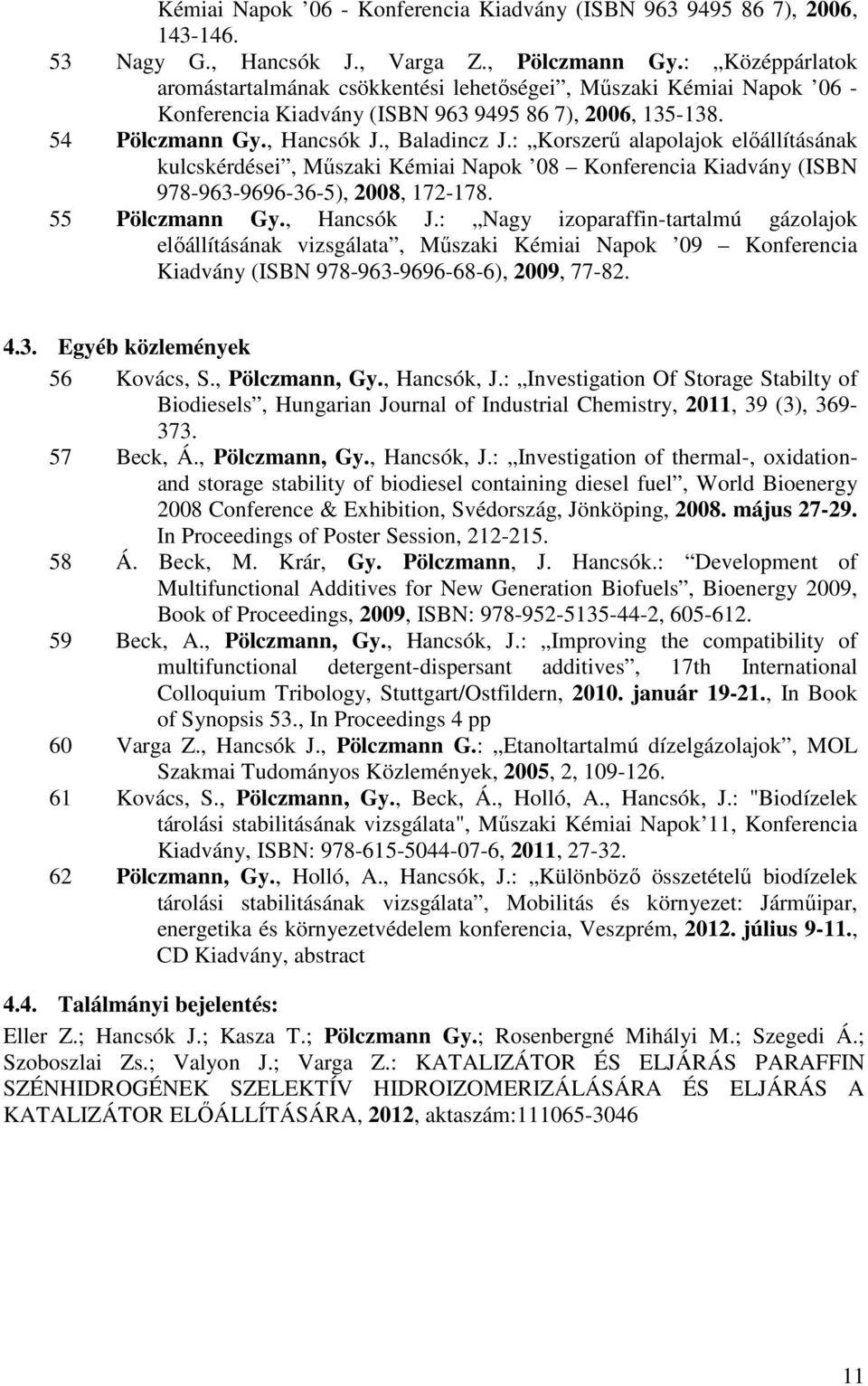 : Korszerű alapolajok előállításának kulcskérdései, Műszaki Kémiai Napok 08 Konferencia Kiadvány (ISBN 978-963-9696-36-5), 2008, 172-178. 55 Pölczmann Gy., Hancsók J.