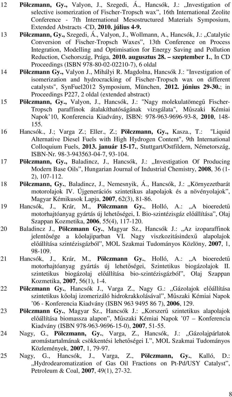 július 4-9. 13 Pölczmann, Gy., Szegedi, Á., Valyon, J., Wollmann, A., Hancsók, J.