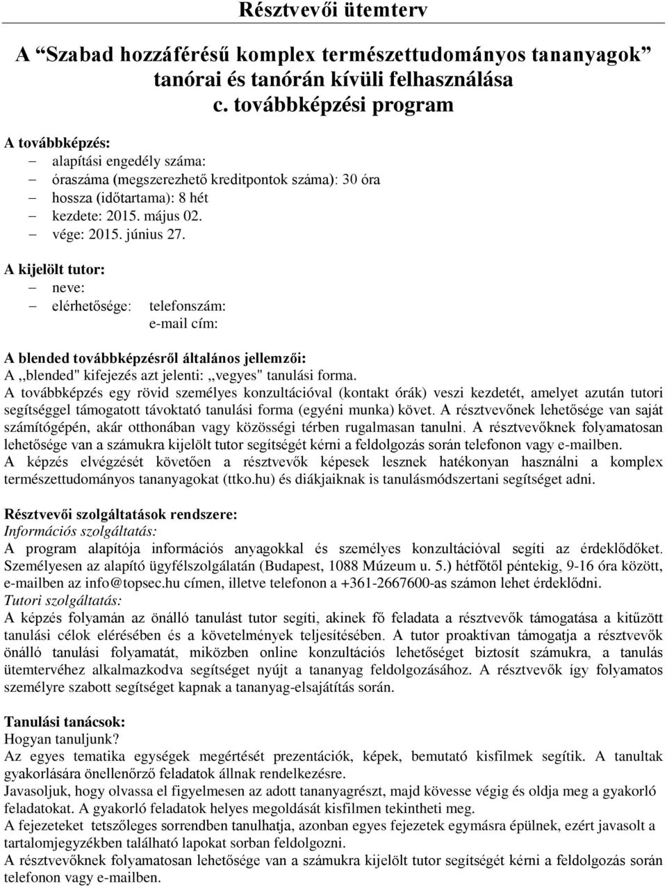 A kijelölt tutor: neve: elérhetősége: telefonszám: e-mail cím: A blended továbbképzésről általános jellemzői: A,,blended" kifejezés azt jelenti:,,vegyes" tanulási forma.