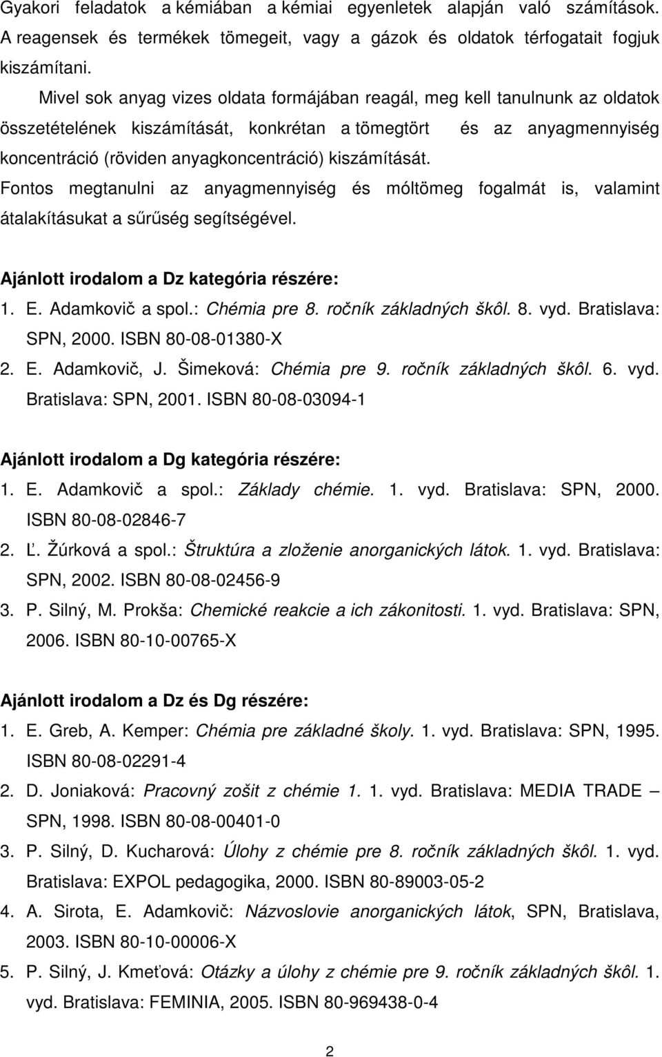 kiszámítását. Fontos megtanulni az anyagmennyiség és móltömeg fogalmát is, valamint átalakításukat a sőrőség segítségével. Ajánlott irodalom a Dz kategória részére: 1. E. Adamkovič a spol.