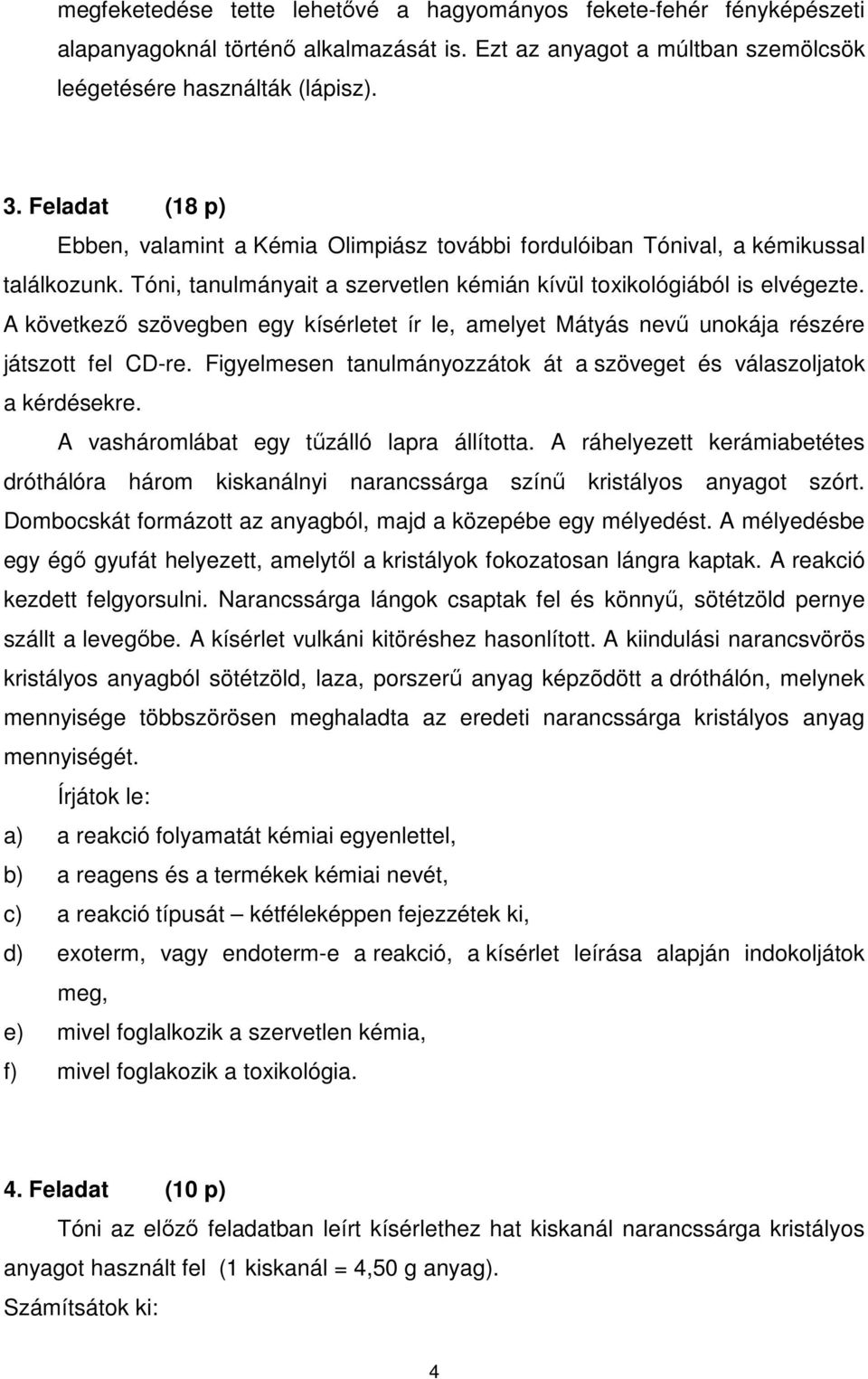 A következı szövegben egy kísérletet ír le, amelyet Mátyás nevő unokája részére játszott fel CD-re. Figyelmesen tanulmányozzátok át a szöveget és válaszoljatok a kérdésekre.