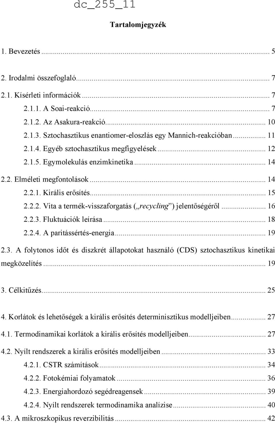 .. 15 2.2.2. Vita a termék-visszaforgatás ( recycling ) jelentőségéről... 16 2.2.3. Fluktuációk leírása... 18 2.2.4. A paritássértés-energia... 19 2.3. A folytonos időt és diszkrét állapotokat használó (CDS) sztochasztikus kinetikai megközelítés.