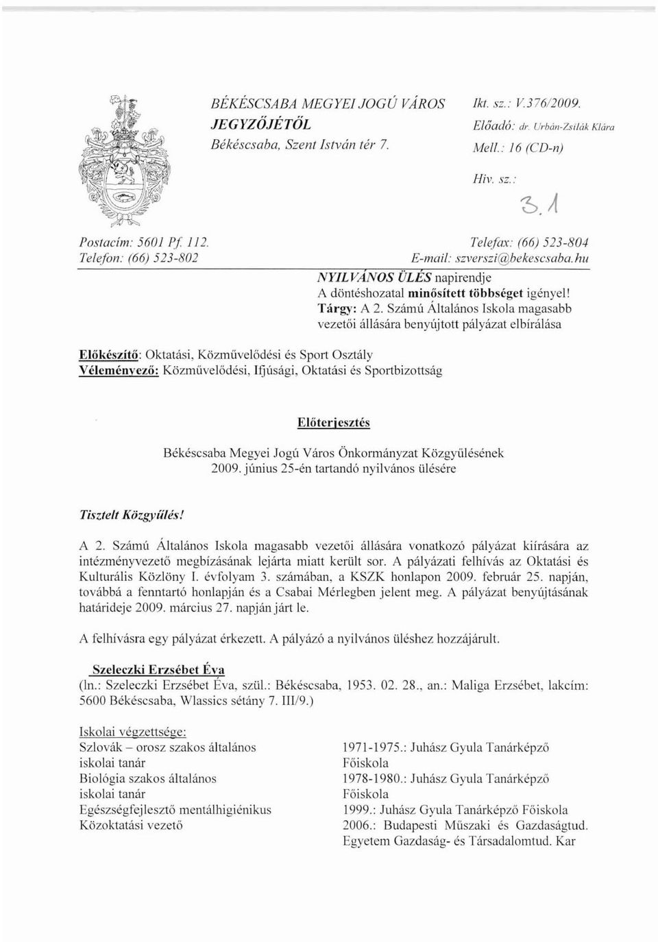 Számú Általános Iskola magasabb vezetői állására benyújtott pályázat elbírálása Előkészítő: Oktatási, Közművelődési és Sport Osztály Véleménvező: Közművelődési, Ifjúsági, Oktatási és Sportbizonság