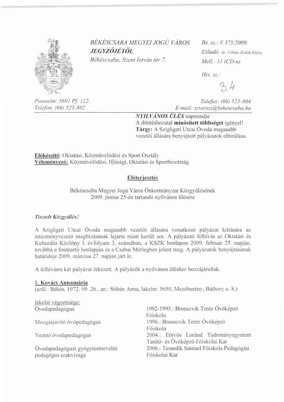 Tárgy: A Szigligeti Utcai Óvoda magasabb vezetöi állására benyújtott pályázatok elbirálása Előkészítő: Oktatási. Közmüvelődésiés Sport Osztály Vclcménvcző: Közmíivelödési.