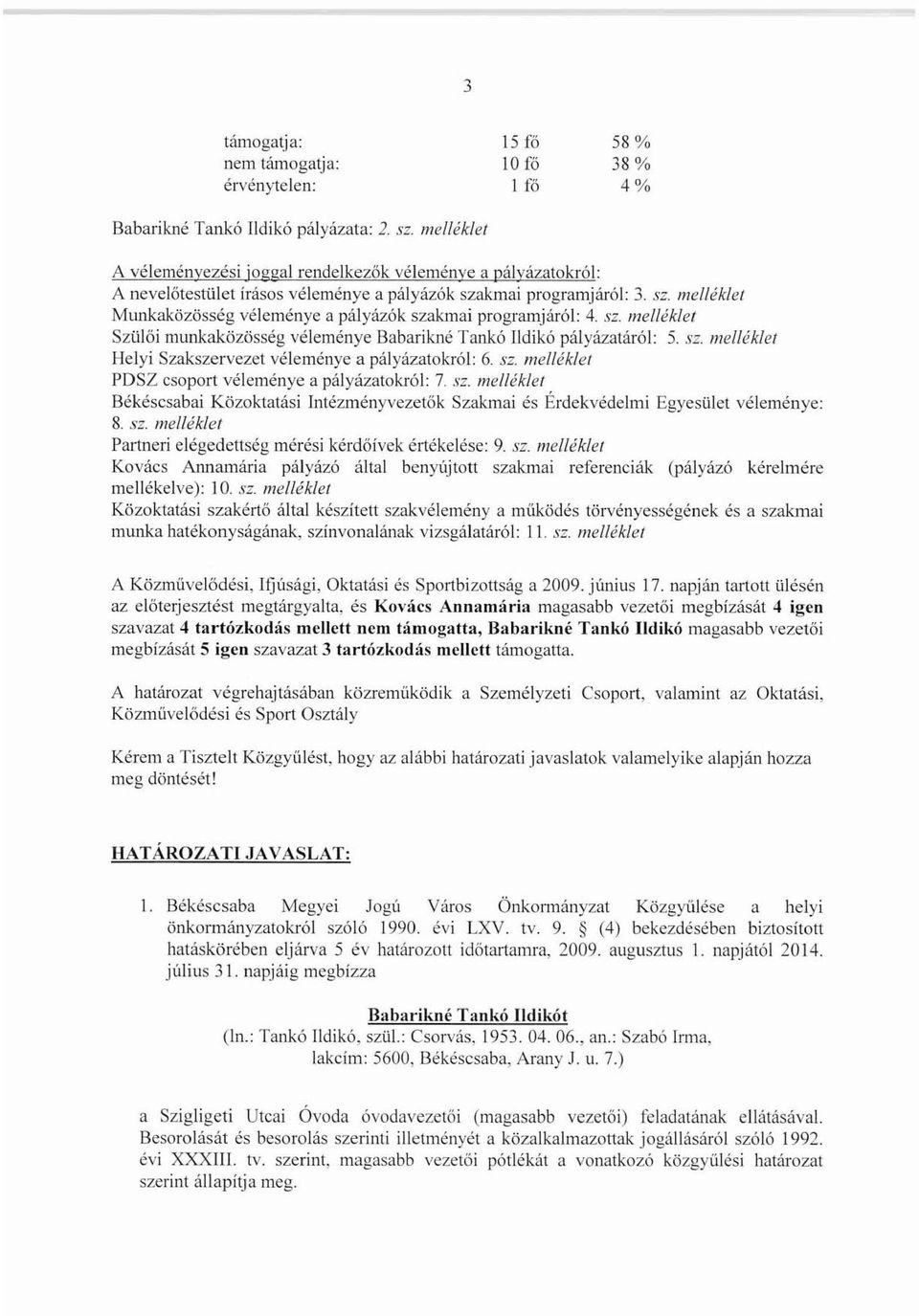 kmai programjáról: 3. sz. melléklef Munkaközösség véleménye a pályázók szakmai programjáról: 4. sz. melléklet Szülői munkakőzősség véleménye Babarikné Tankó Ildikó pályázatáról: 5. sz. mclléklel Helyi Szakszervezet véleménye a pályázatokról: 6.