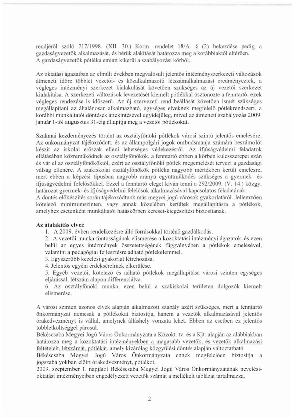 Az oktatási ágazatban az elmúlt években megvajósu)t jelentős intézményszerkezeti változások átmeneti időre többlet vezetói- és közalkalmazotti létszámalkalmazást eredményeztek.