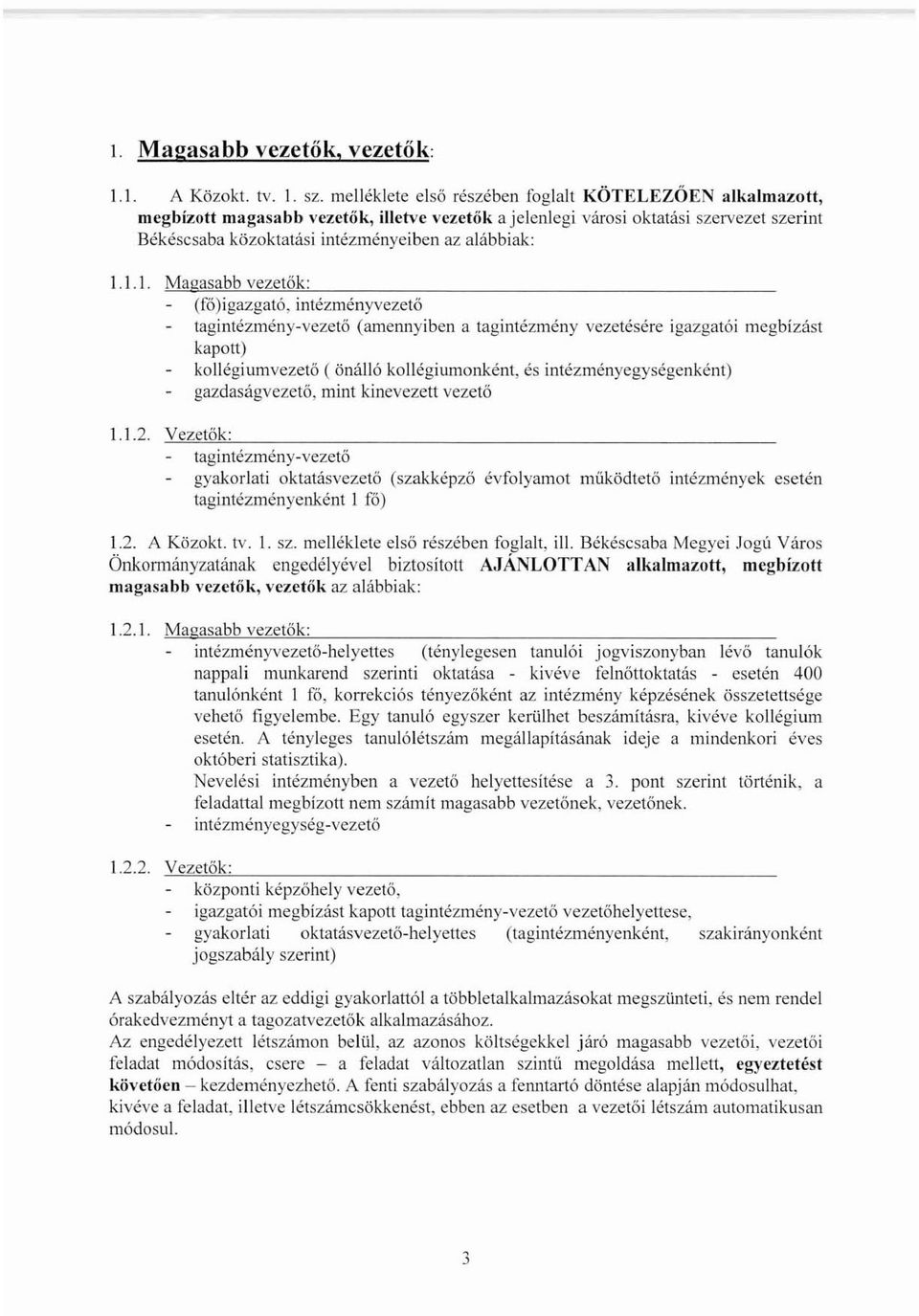 1.\. Magasabb vezetők: (fó)igazgató, intézményvezetö lagintézmény-vezetö (amennyiben a tagintézmény vezetésére igazgatói megbízást kapott) kollégiumvezető (önálló kollégiumonként, és