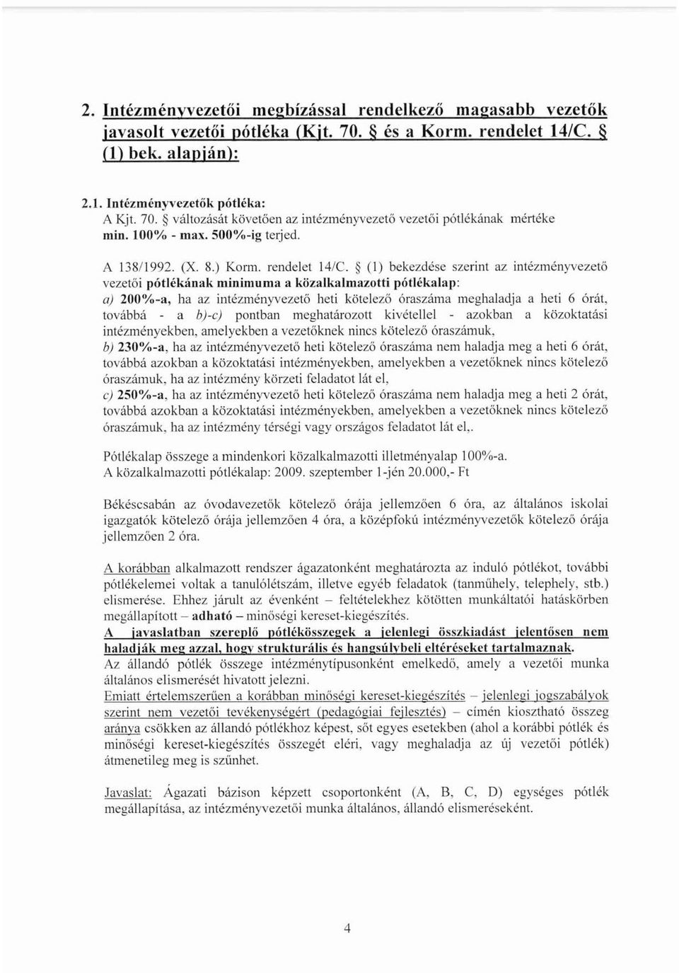 (1) bekezdése szerint az intézményvezetö vezetöi pótlékának minimuma ~\ közalkalmazotti pótlékalap: a) 200%-a, ha az intézményvezetö heti kötelező óraszáma meghaladja a heti 6 órát, továbbá - a hj-c)