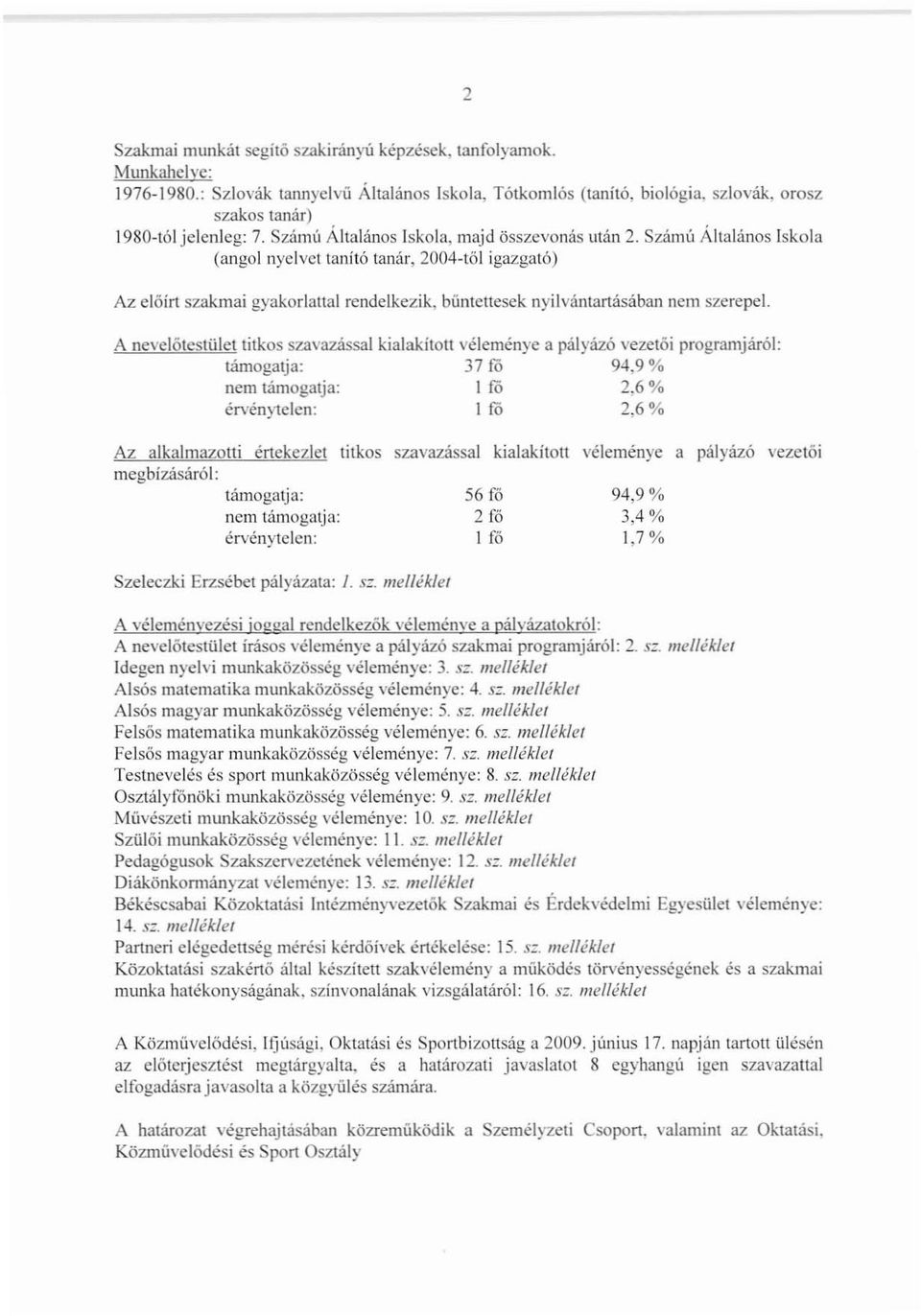Számu Általános Iskola (angoillyeivci tanító tanár, 2004-töl igazgató) Az előírt szakmai gyakorlattal rendelkezik, bűntettesek nyilvántartásában nem szerepel.