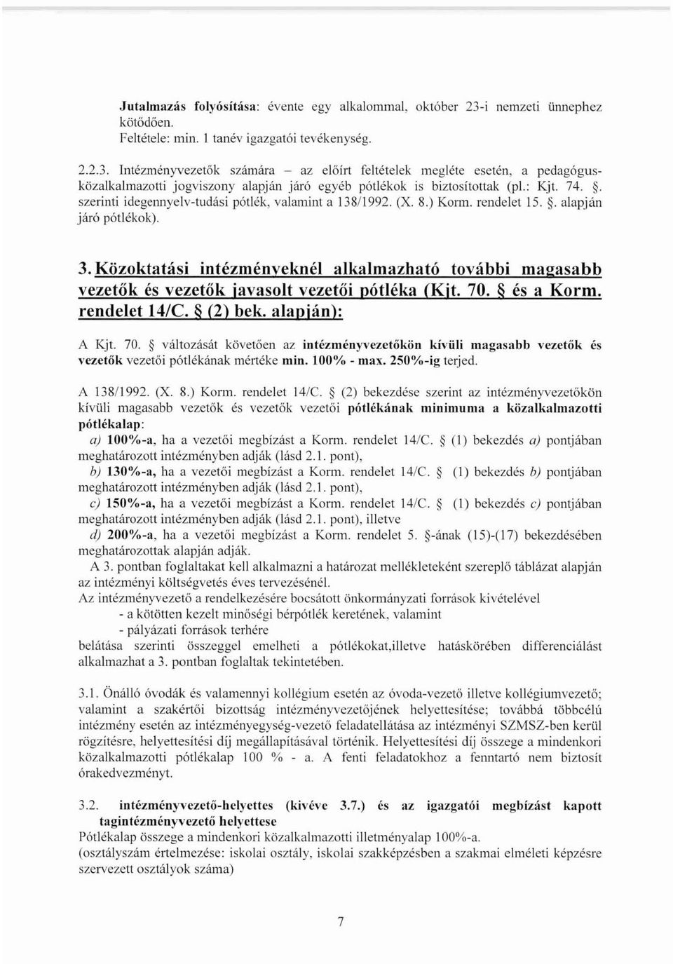 Intézményvezetők számára - az előírt feltételek megléte esetén, a pedagógusközalkalmazotti jogviszony alapján járó egyéb pótlékok is biztosítottak (pl.: Kjt. 74.
