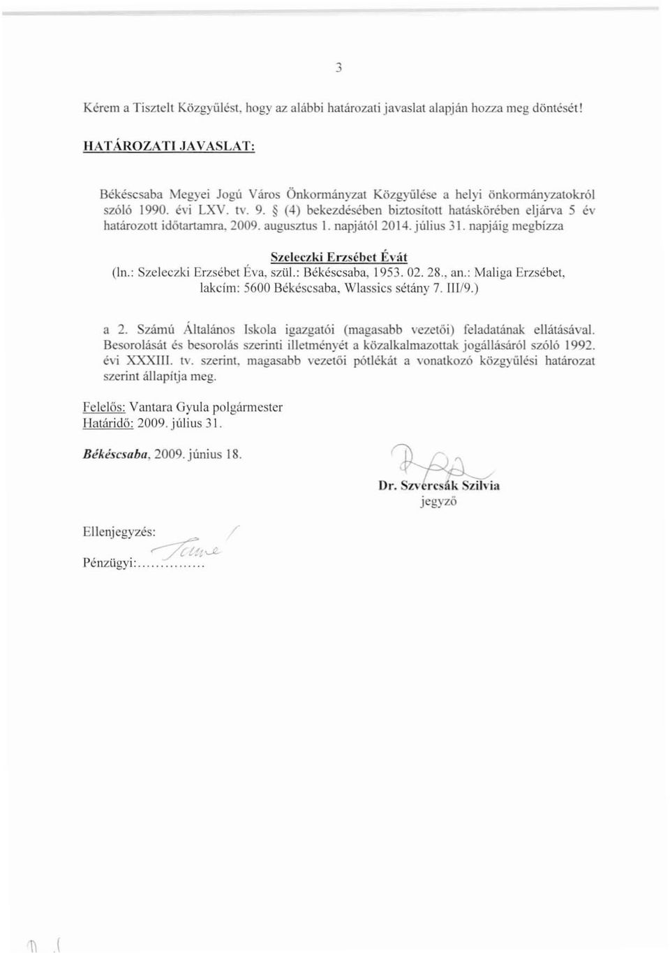 augusztus 1. napjától2014.július 31. napjáig megbízza Szelcczki ErLsébct Évát (ln: Szeleczki Erzsébet Éva, szül.: Békéscsaba, 1953.02.28., an.