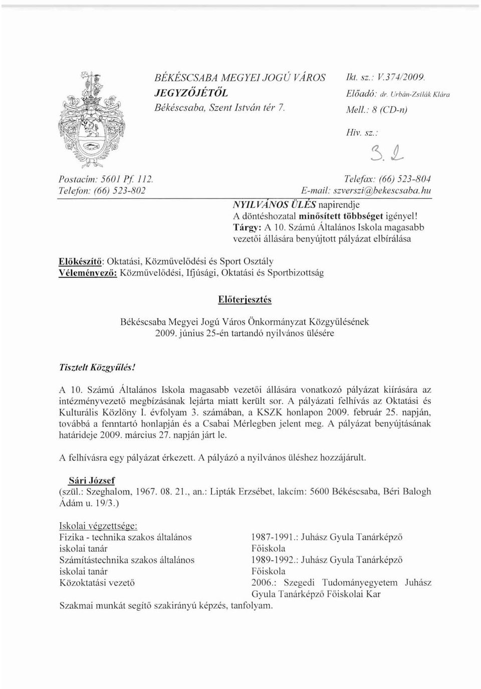Számú Általános Iskola magasabb vezetöi állására benyújtott pályázat elbírálása Előkészítő: Oktatási, Közművelődési és Sport Osztály Véleménvezö: Közmüvelődési, Ifjúsági, Oktatási és Sportbizottság