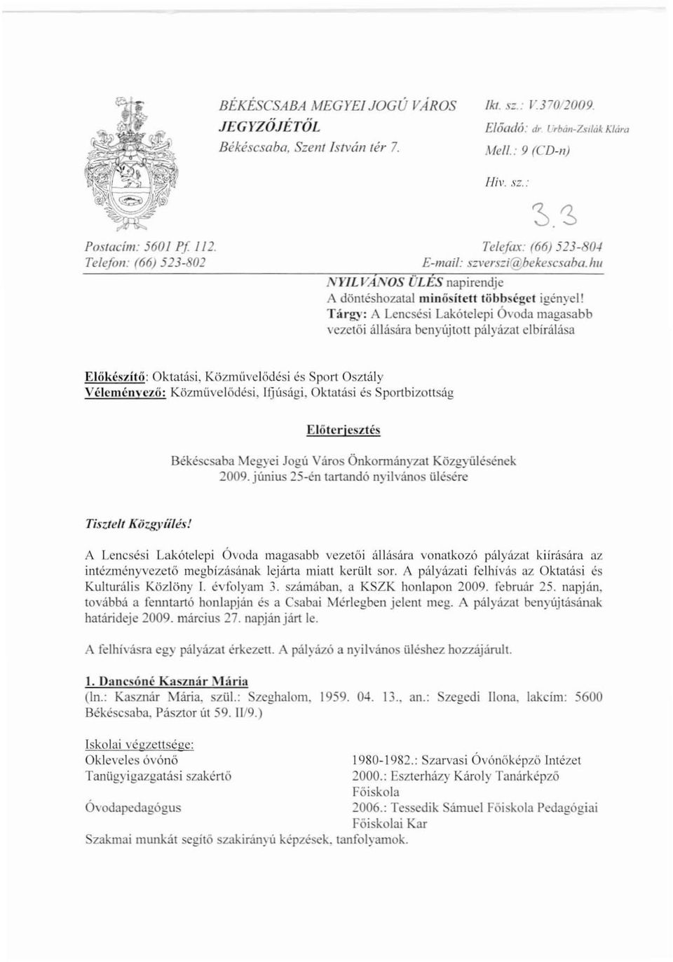 Tárgy: A Lencsési Lakótelepi Óvoda magasabb vezetöi állására benyújtott pályázat elbírálása Eliikészítíi: Oktatási, Közmüvclődési és Sport Osztály Véleményező: Közművelődési, Ifjúsági.