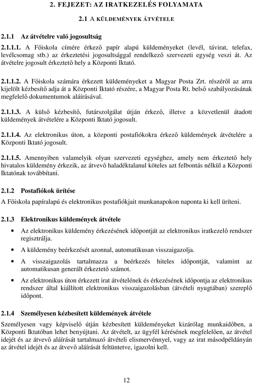 részéről az arra kijelölt kézbesítő adja át a Központi Iktató részére, a Magyar Posta Rt. belső szabályozásának megfelelő dokumentumok aláírásával. 2.1.1.3.