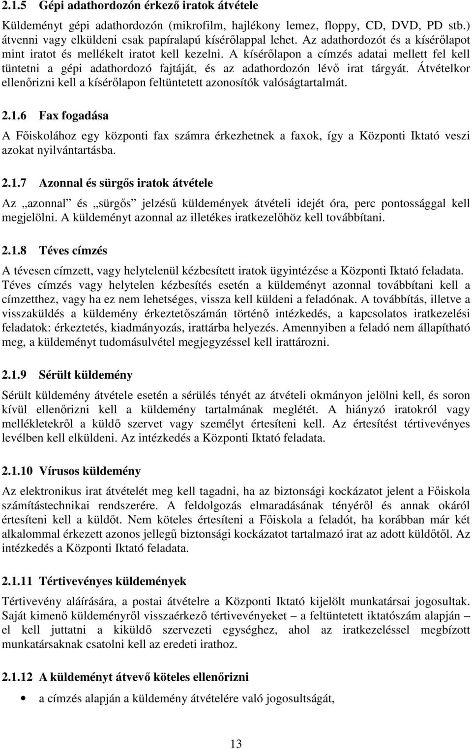 A kísérőlapon a címzés adatai mellett fel kell tüntetni a gépi adathordozó fajtáját, és az adathordozón lévő irat tárgyát.