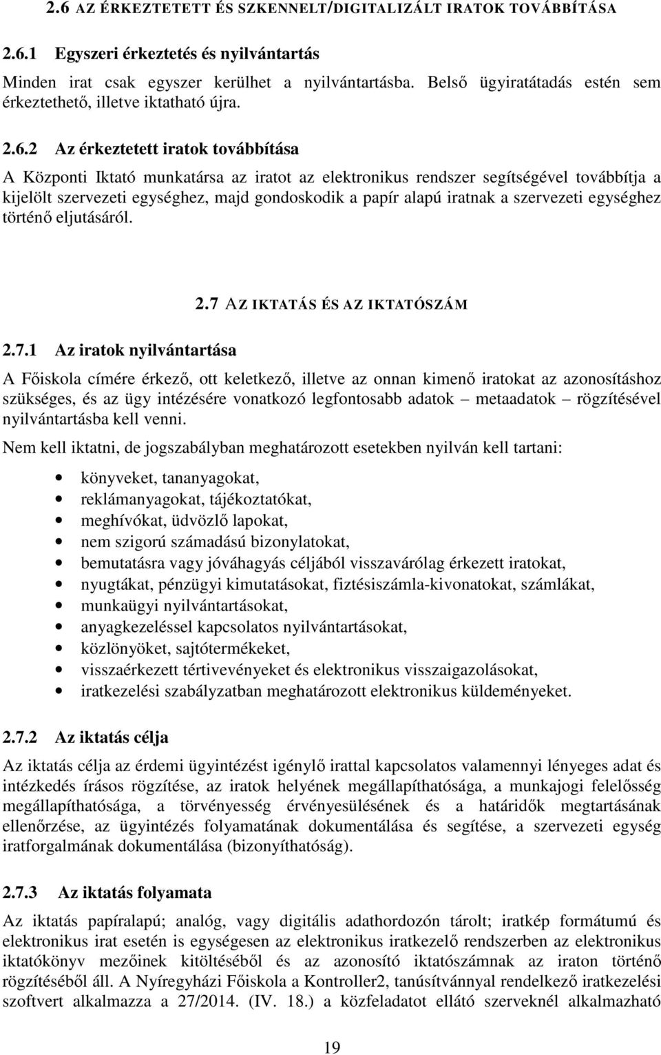 2 Az érkeztetett iratok továbbítása A Központi Iktató munkatársa az iratot az elektronikus rendszer segítségével továbbítja a kijelölt szervezeti egységhez, majd gondoskodik a papír alapú iratnak a