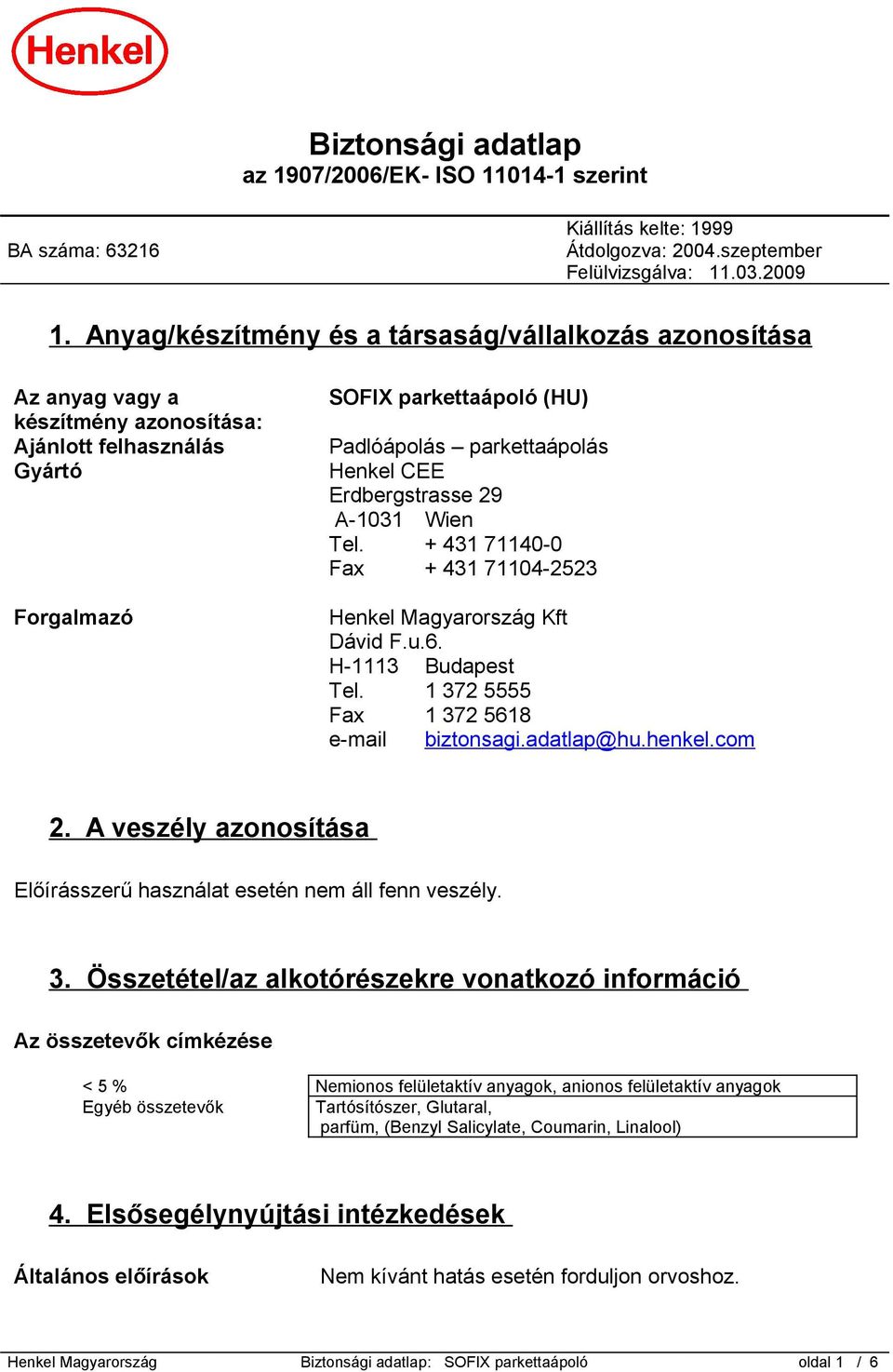 Erdbergstrasse 29 A-1031 Wien Tel. + 431 71140-0 Fax + 431 71104-2523 Henkel Magyarország Kft Dávid F.u.6. H-1113 Budapest Tel. 1 372 5555 Fax 1 372 5618 e-mail biztonsagi.adatlap@hu.henkel.com 2.